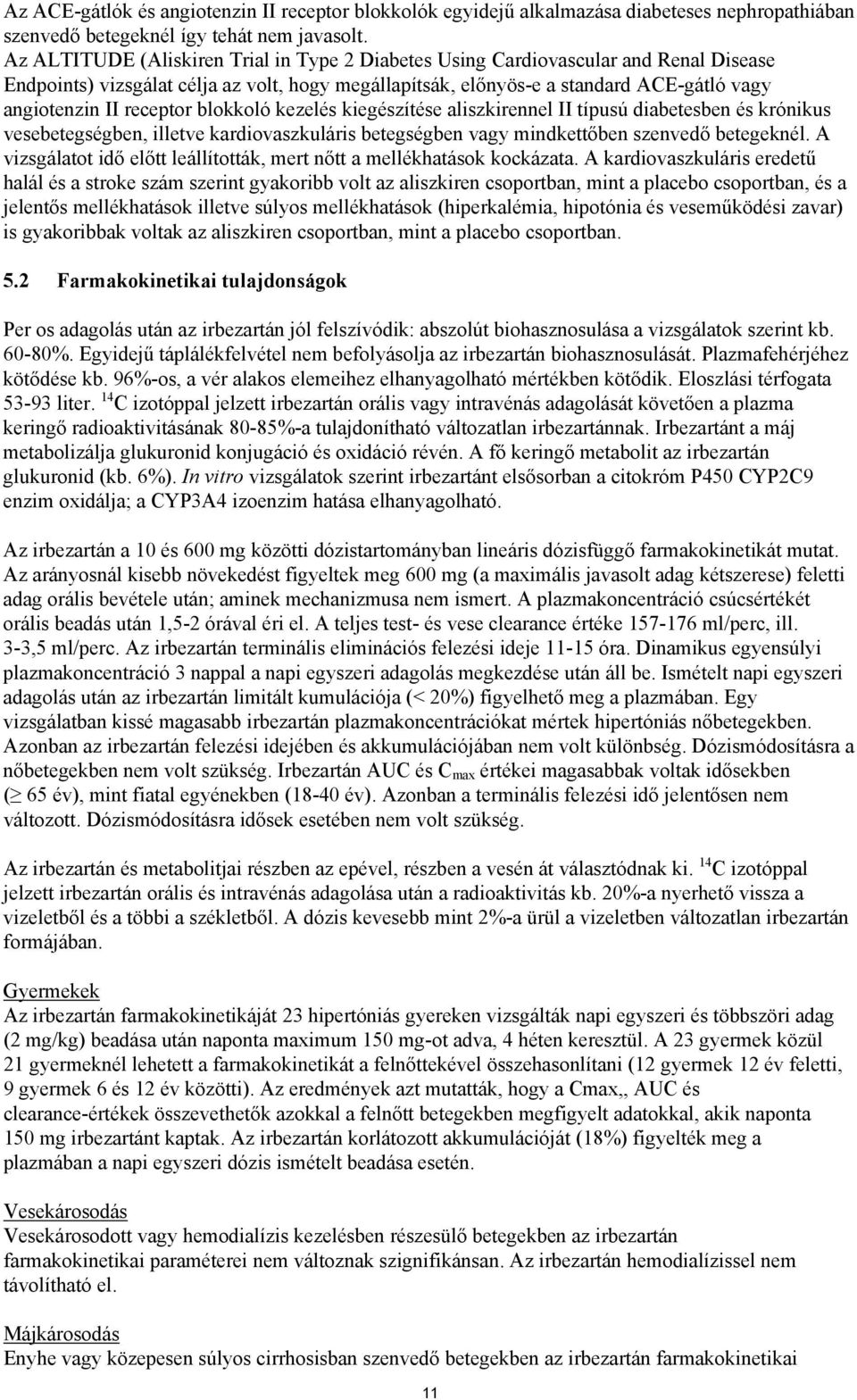 receptor blokkoló kezelés kiegészítése aliszkirennel II típusú diabetesben és krónikus vesebetegségben, illetve kardiovaszkuláris betegségben vagy mindkettőben szenvedő betegeknél.