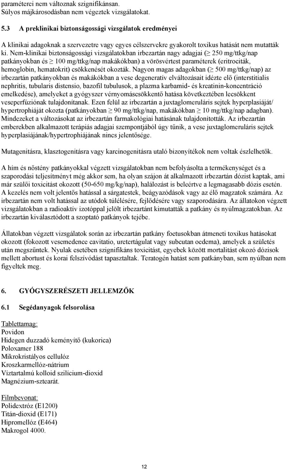 Nem-klinikai biztonságossági vizsgálatokban irbezartán nagy adagjai ( 250 mg/ttkg/nap patkányokban és 100 mg/ttkg/nap makákókban) a vörösvértest paraméterek (eritrociták, hemoglobin, hematokrit)