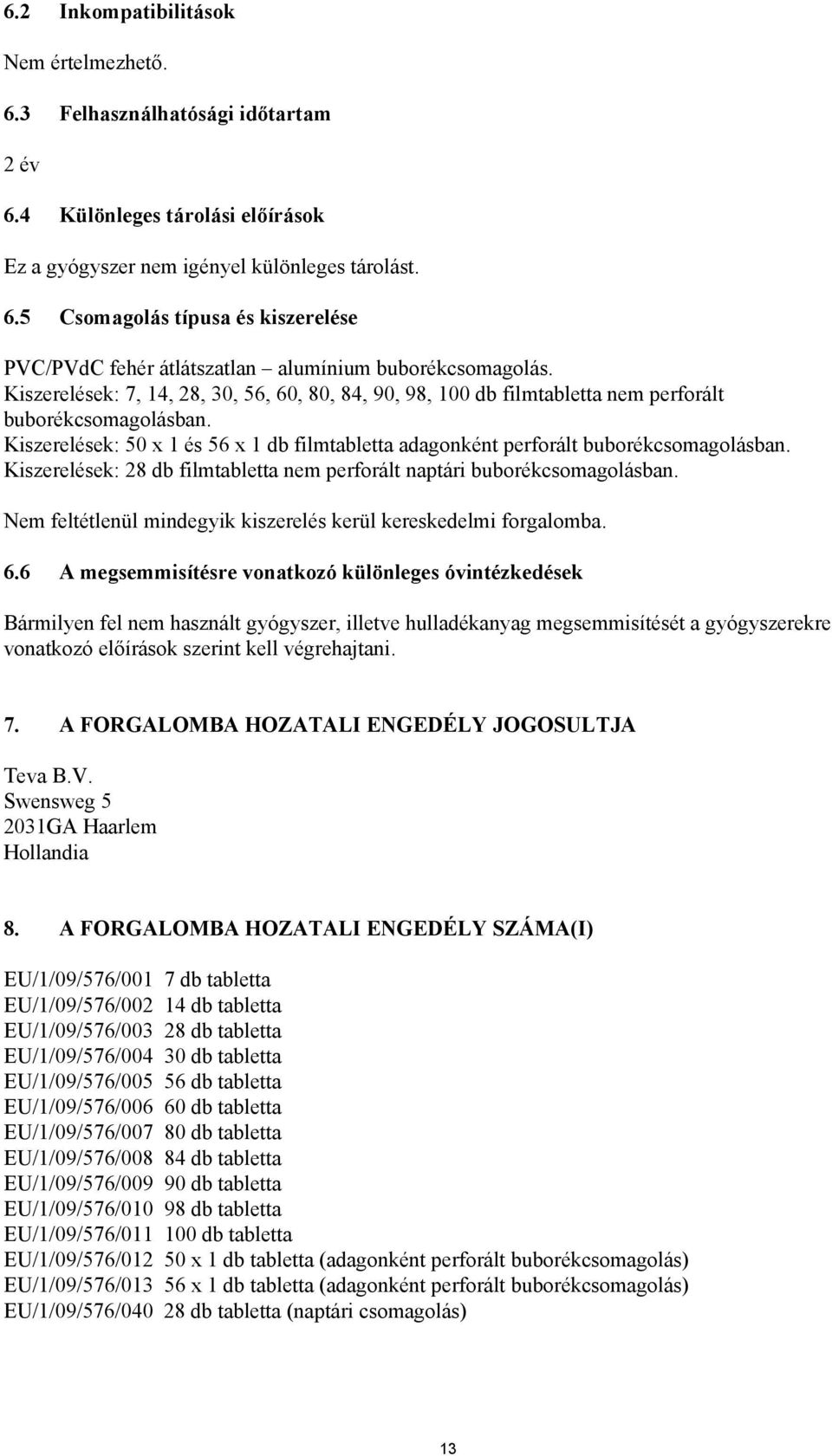 Kiszerelések: 28 db filmtabletta nem perforált naptári buborékcsomagolásban. Nem feltétlenül mindegyik kiszerelés kerül kereskedelmi forgalomba. 6.