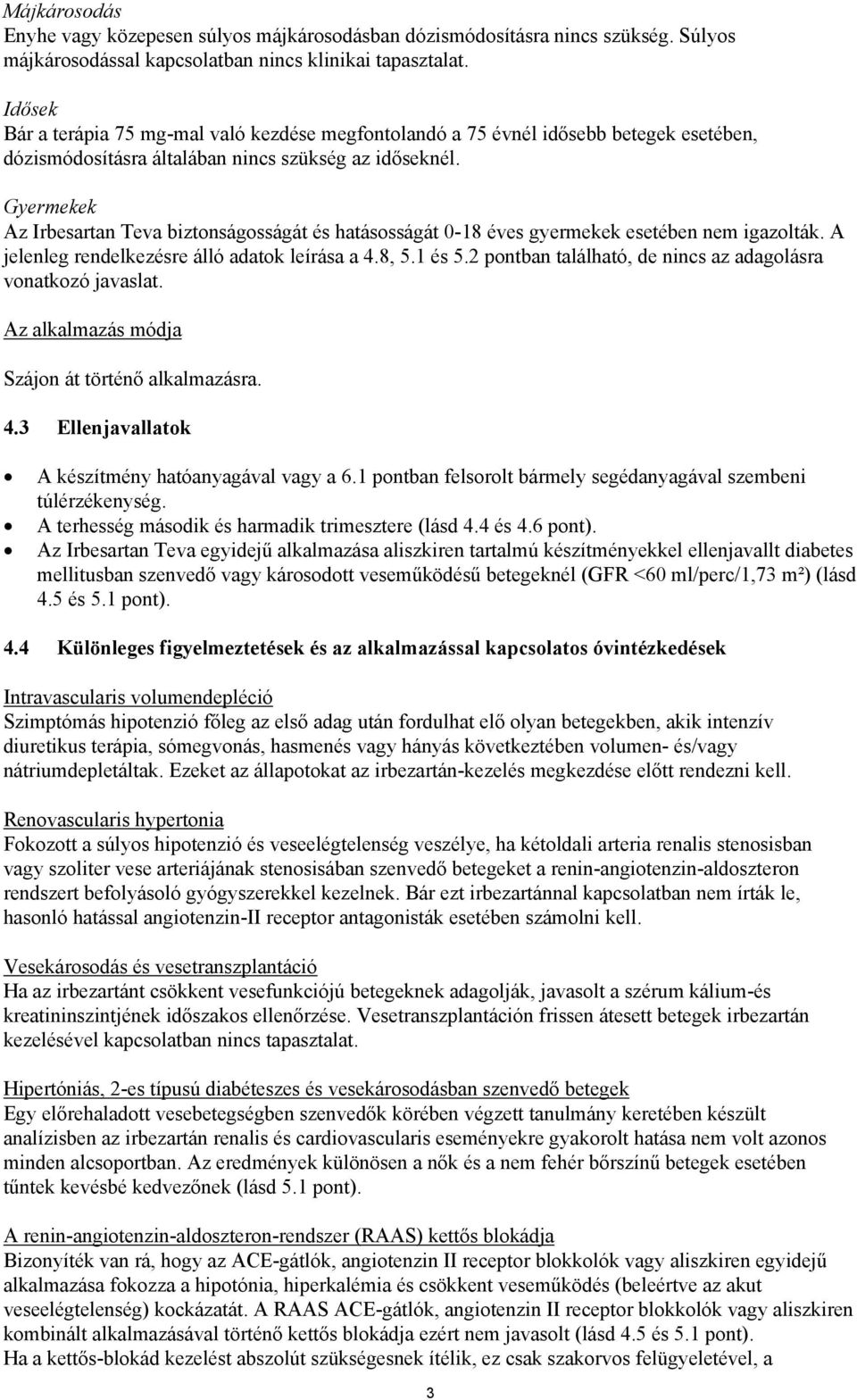 Gyermekek Az Irbesartan Teva biztonságosságát és hatásosságát 0-18 éves gyermekek esetében nem igazolták. A jelenleg rendelkezésre álló adatok leírása a 4.8, 5.1 és 5.