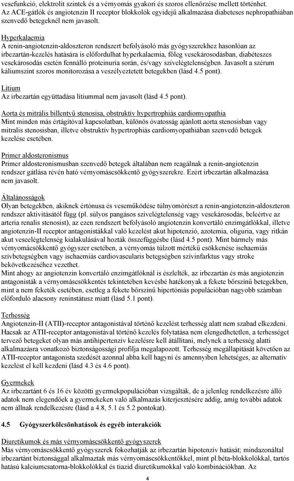 Hyperkalaemia A renin-angiotenzin-aldoszteron rendszert befolyásoló más gyógyszerekhez hasonlóan az irbezartán-kezelés hatására is előfordulhat hyperkalaemia, főleg vesekárosodásban, diabéteszes