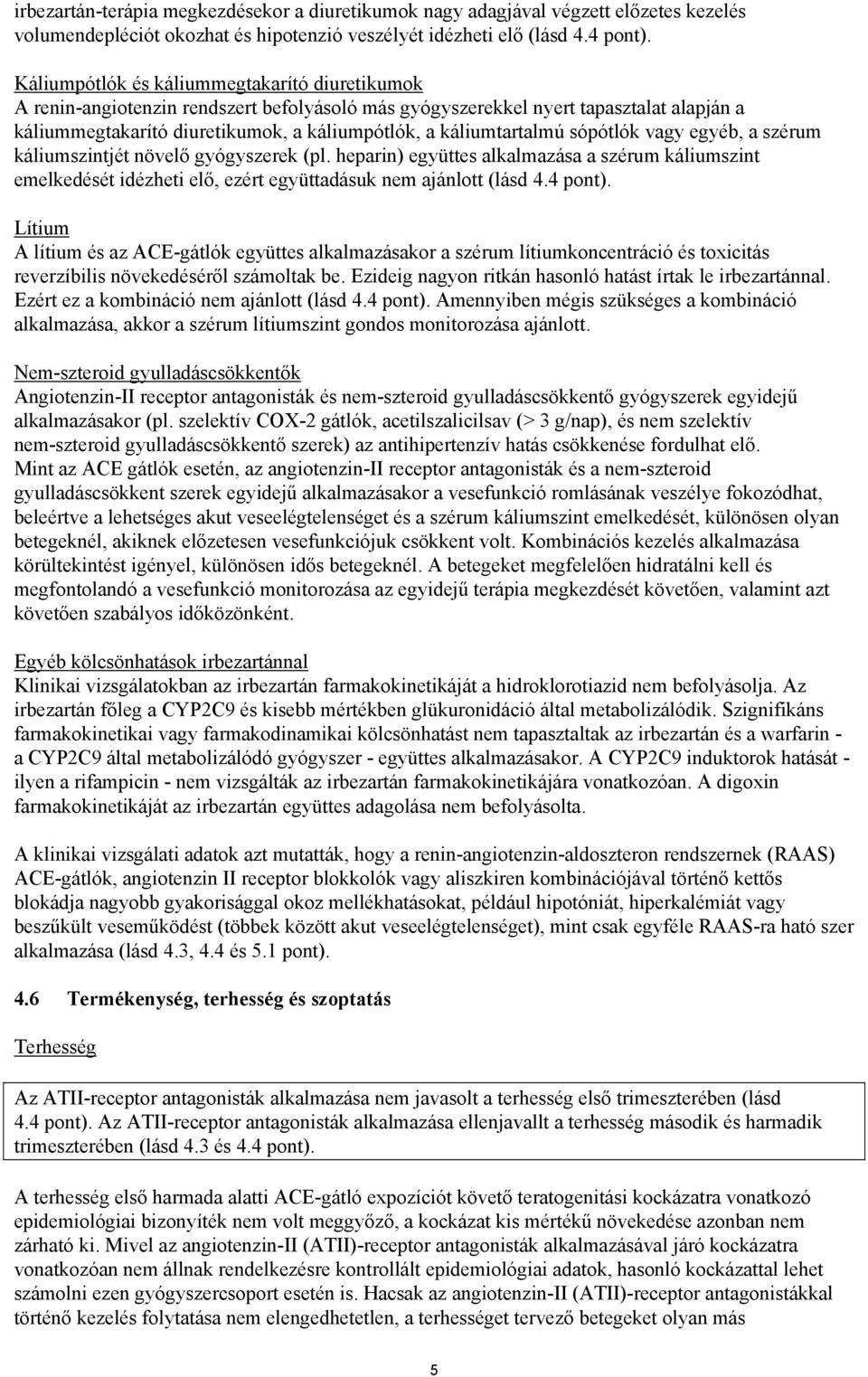 káliumtartalmú sópótlók vagy egyéb, a szérum káliumszintjét növelő gyógyszerek (pl.