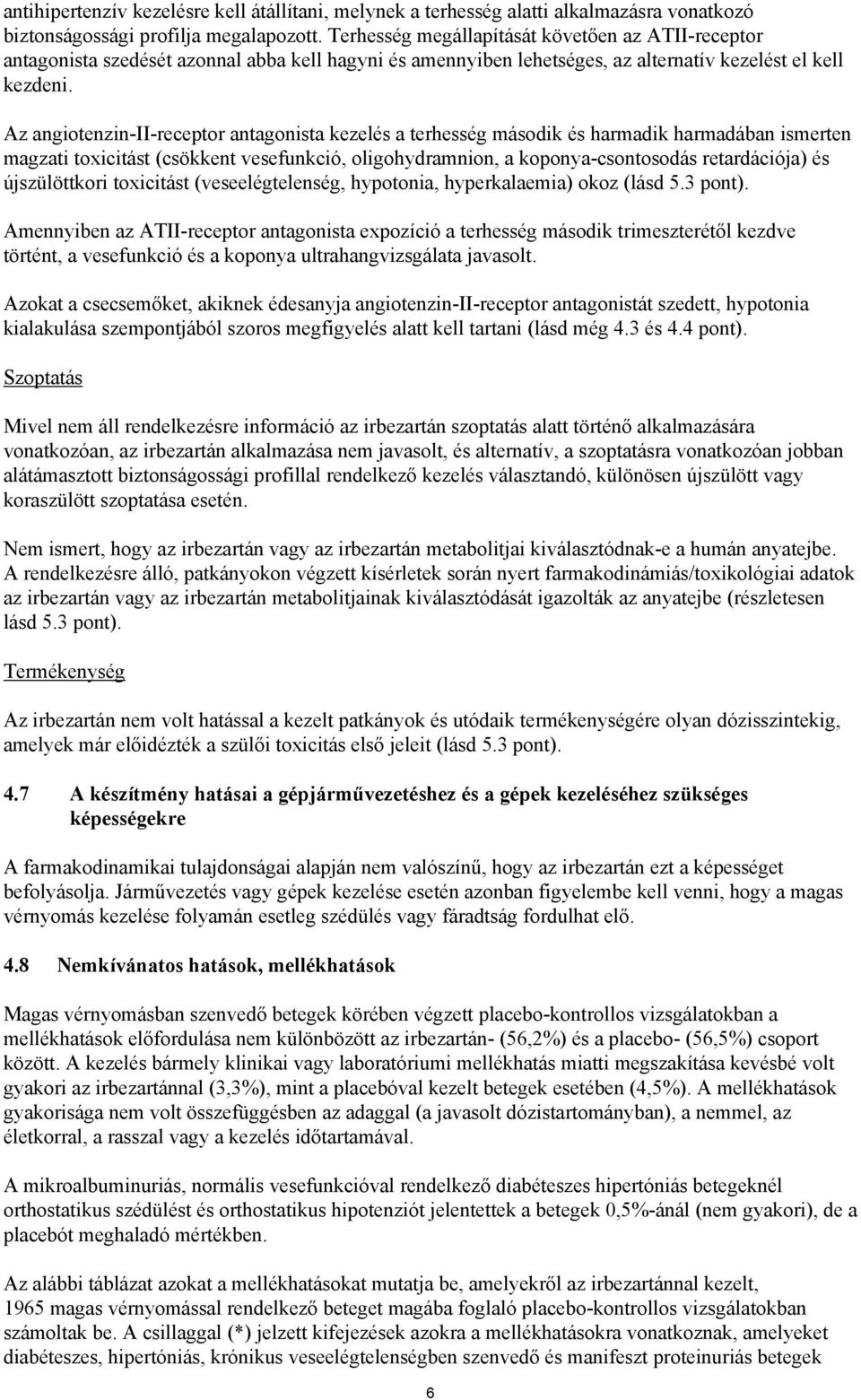Az angiotenzin-ii-receptor antagonista kezelés a terhesség második és harmadik harmadában ismerten magzati toxicitást (csökkent vesefunkció, oligohydramnion, a koponya-csontosodás retardációja) és