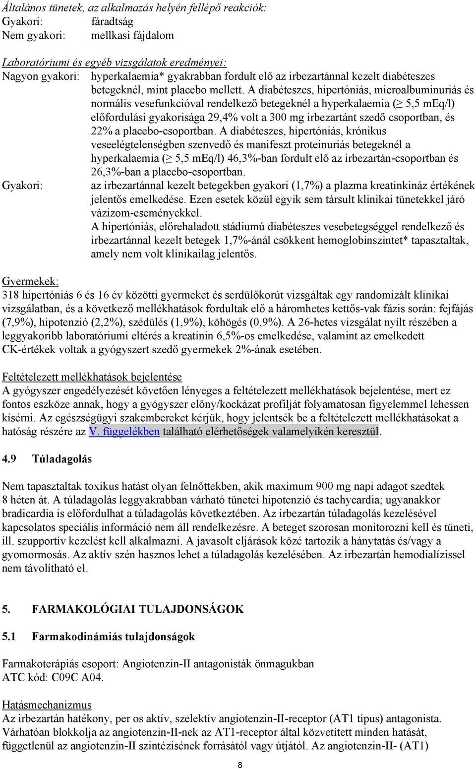 A diabéteszes, hipertóniás, microalbuminuriás és normális vesefunkcióval rendelkező betegeknél a hyperkalaemia ( 5,5 meq/l) előfordulási gyakorisága 29,4% volt a 300 mg irbezartánt szedő csoportban,
