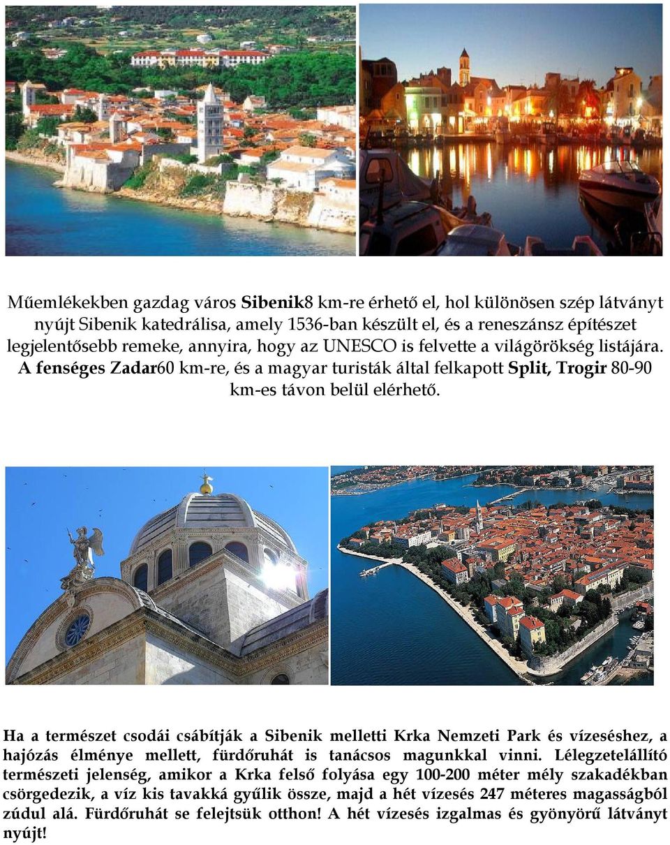 Ha a természet csodái csábítják a Sibenik melletti Krka Nemzeti Park és vízeséshez, a hajózás élménye mellett, fürdőruhát is tanácsos magunkkal vinni.