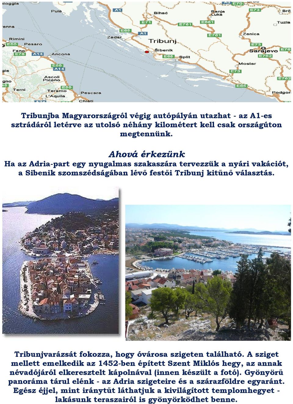 Tribunjvarázsát fokozza, hogy óvárosa szigeten található.
