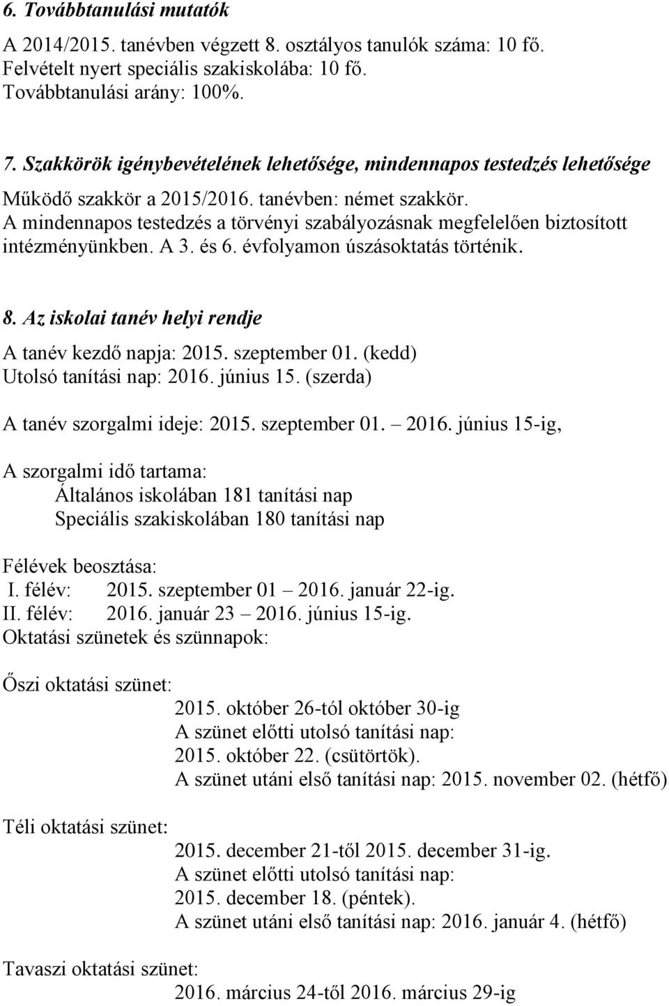 A mindennapos testedzés a törvényi szabályozásnak megfelelően biztosított intézményünkben. A 3. és 6. évfolyamon úszásoktatás történik. 8. Az iskolai tanév helyi rendje A tanév kezdő napja: 2015.