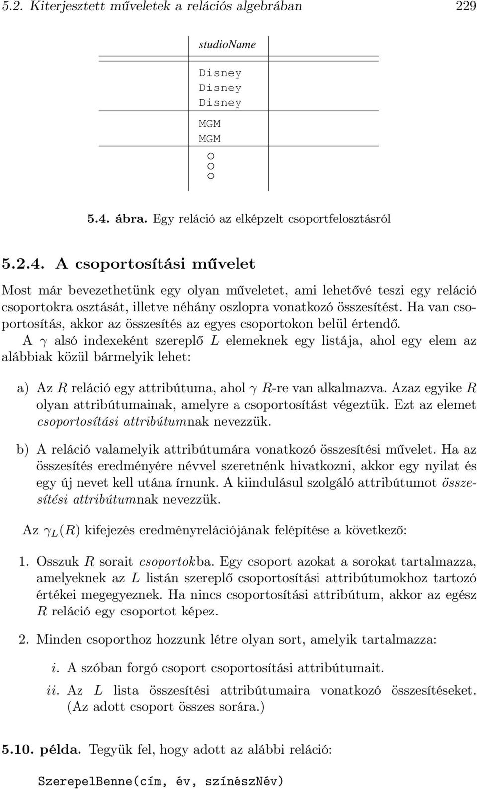 A csoportosítási művelet Most már bevezethetünk egy olyan műveletet, ami lehetővé teszi egy reláció csoportokra osztását, illetve néhány oszlopra vonatkozó összesítést.