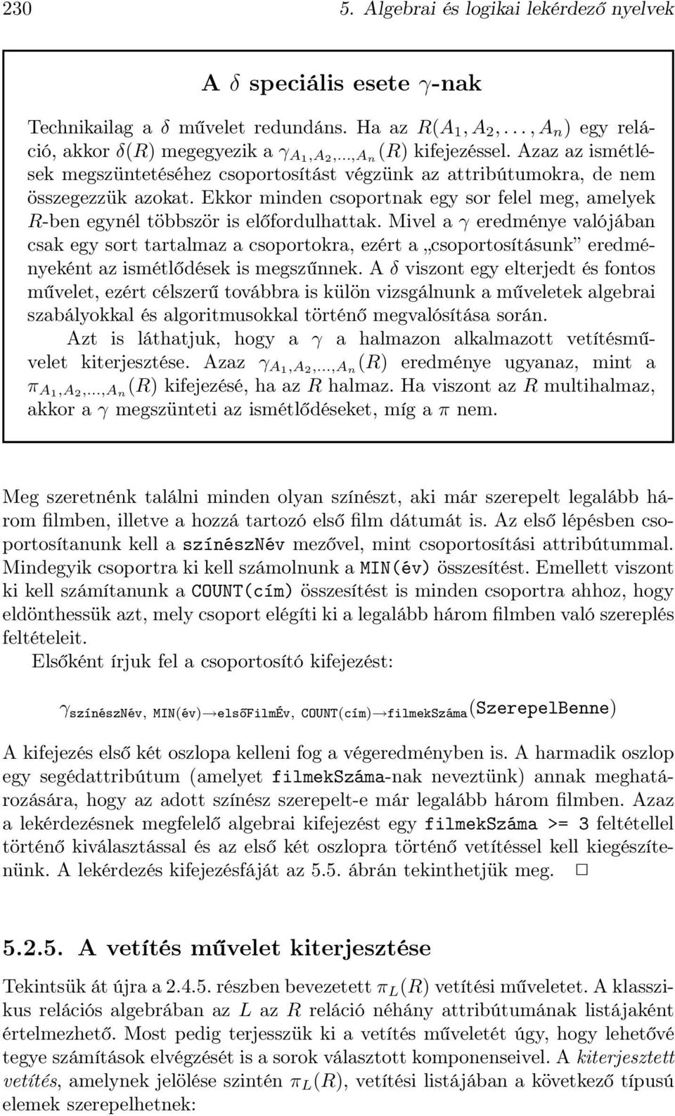 Ekkor minden csoportnak egy sor felel meg, amelyek R-ben egynél többször is előfordulhattak.