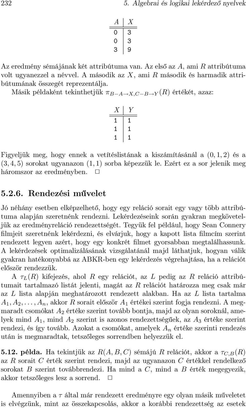 Másik példaként tekinthetjük π B A X,C B Y (R) értékét, azaz: X Y 1 1 1 1 1 1 Figyeljük meg, hogy ennek a vetítéslistának a kiszámításánál a (0,1,2) és a (3,4,5) sorokat ugyanazon (1,1) sorba