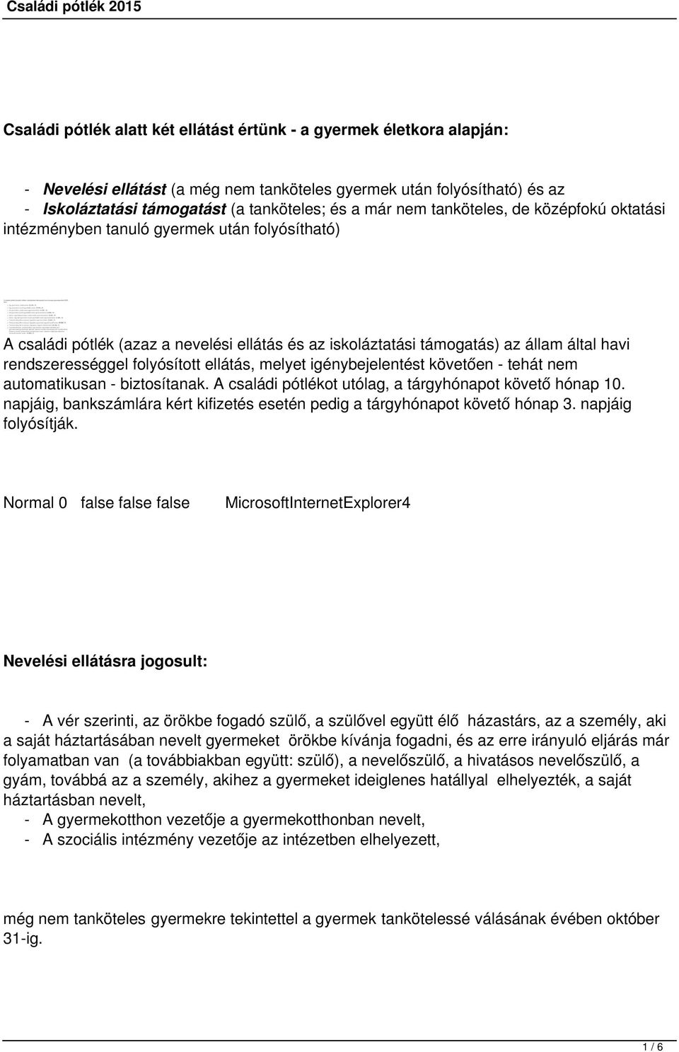 folyósított ellátás, melyet igénybejelentést követően - tehát nem automatikusan - biztosítanak. A családi pótlékot utólag, a tárgyhónapot követő hónap 10.