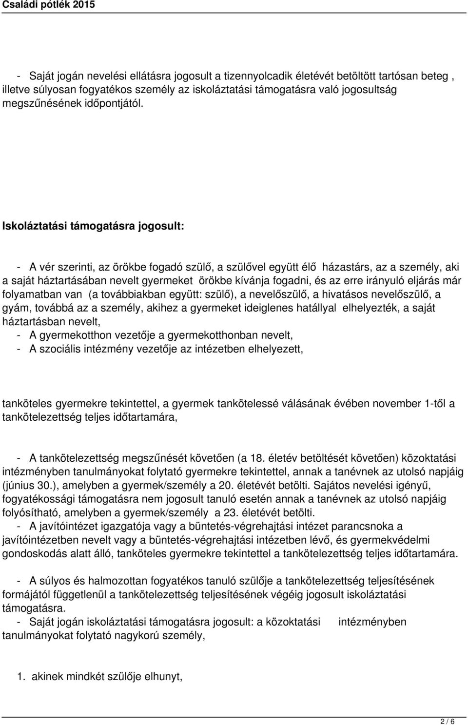 Iskoláztatási támogatásra jogosult: - A vér szerinti, az örökbe fogadó szülő, a szülővel együtt élő házastárs, az a személy, aki a saját háztartásában nevelt gyermeket örökbe kívánja fogadni, és az