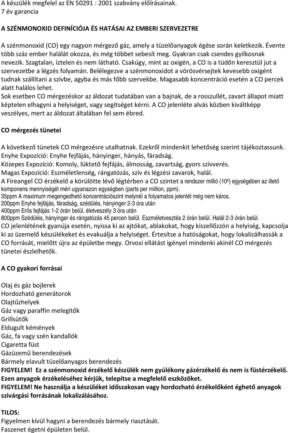 Évente több száz ember halálát okozza, és még többet sebesít meg. Gyakran csak csendes gyilkosnak nevezik. Szagtalan, íztelen és nem látható.