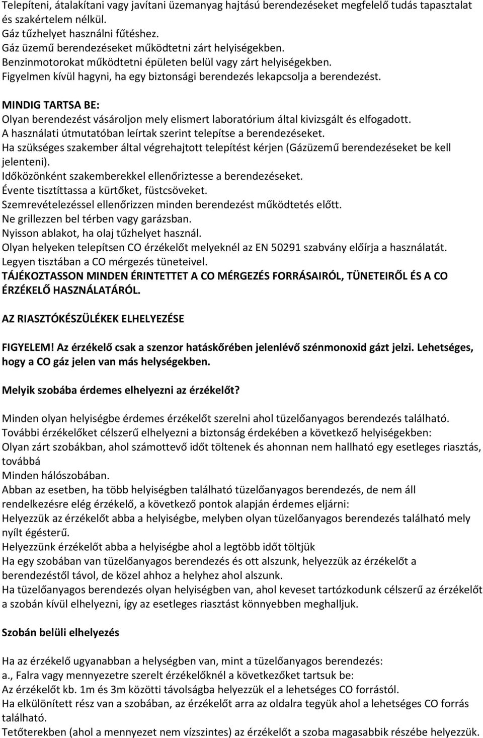 Figyelmen kívül hagyni, ha egy biztonsági berendezés lekapcsolja a berendezést. MINDIG TARTSA BE: Olyan berendezést vásároljon mely elismert laboratórium által kivizsgált és elfogadott.