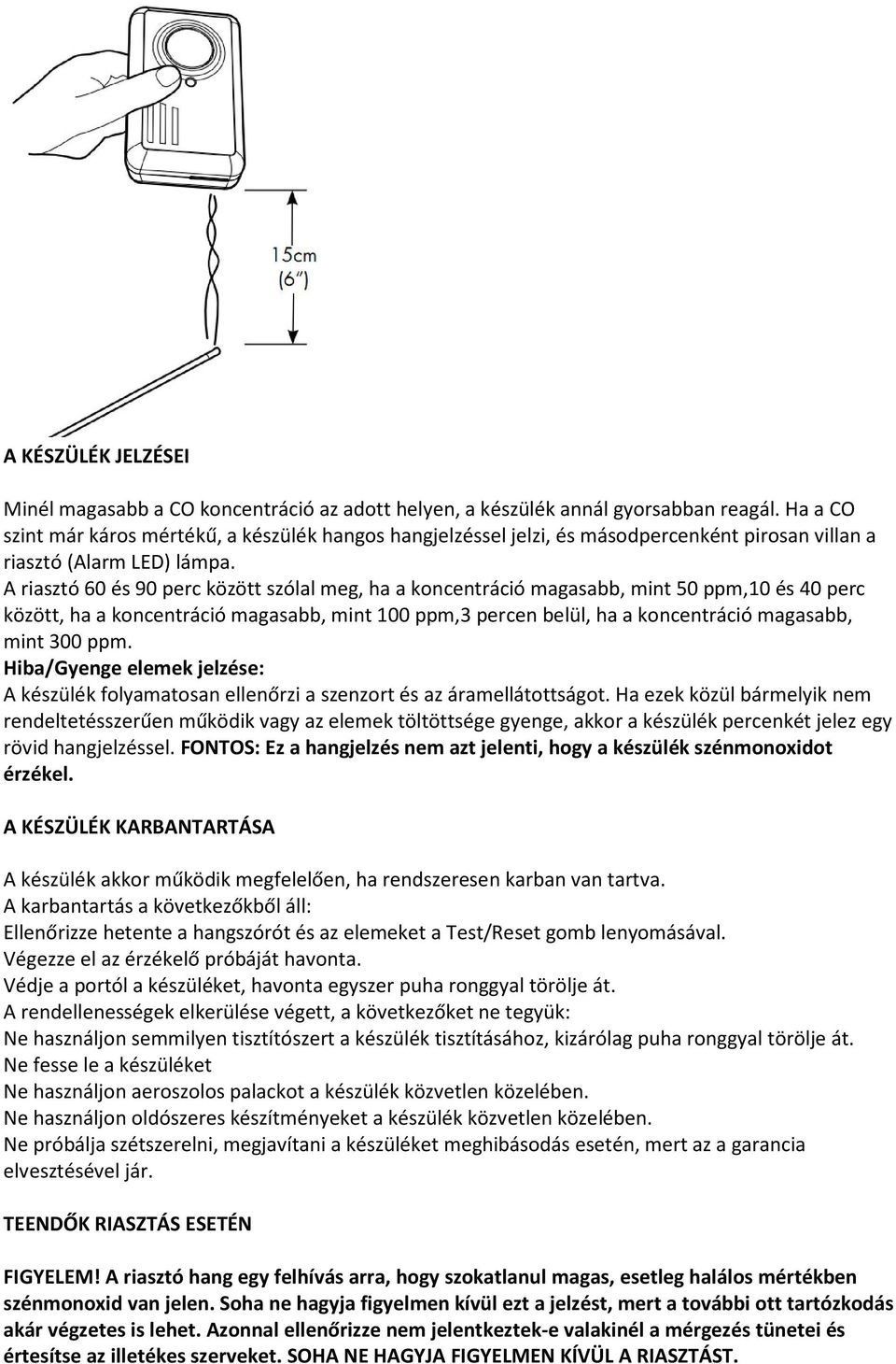A riasztó 60 és 90 perc között szólal meg, ha a koncentráció magasabb, mint 50 ppm,10 és 40 perc között, ha a koncentráció magasabb, mint 100 ppm,3 percen belül, ha a koncentráció magasabb, mint 300