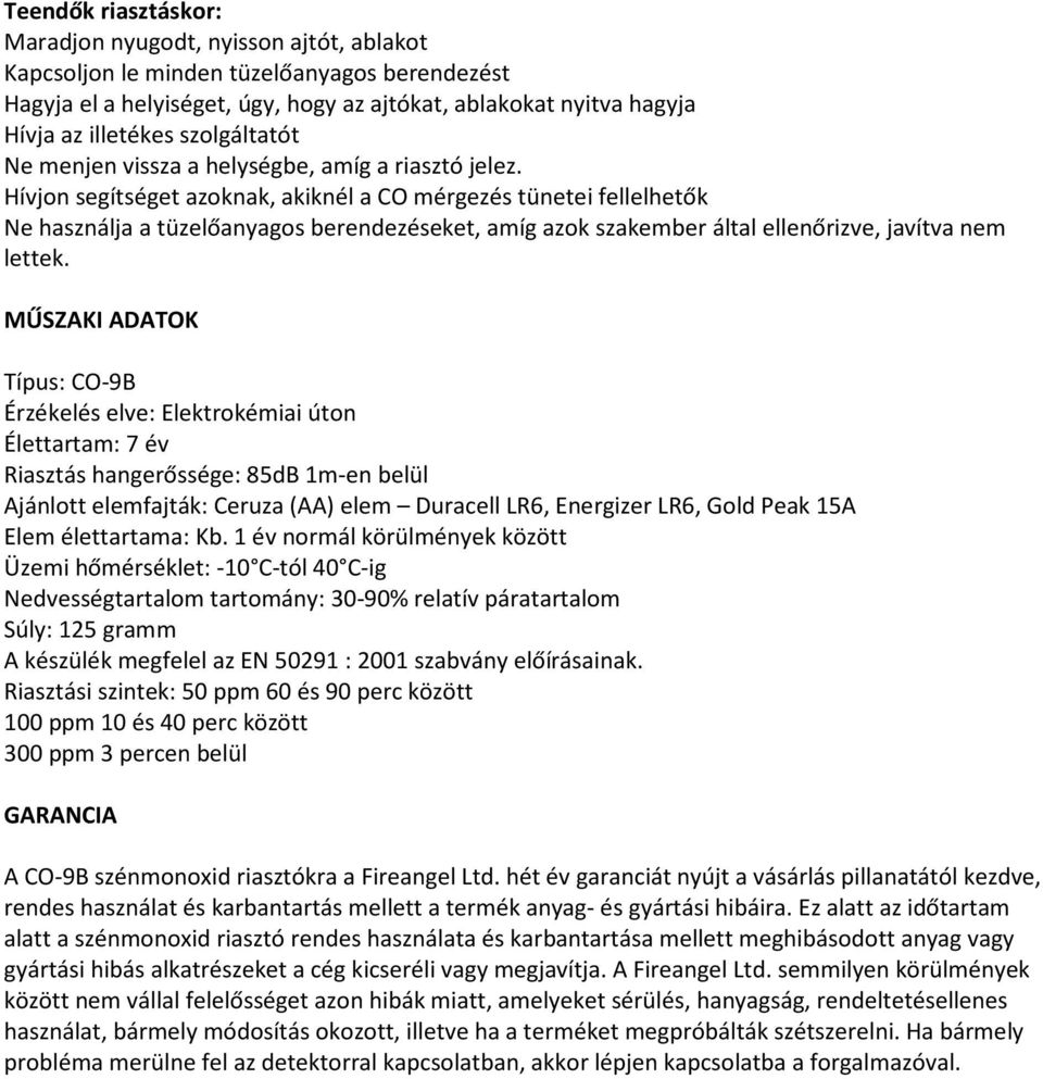 Hívjon segítséget azoknak, akiknél a CO mérgezés tünetei fellelhetők Ne használja a tüzelőanyagos berendezéseket, amíg azok szakember által ellenőrizve, javítva nem lettek.