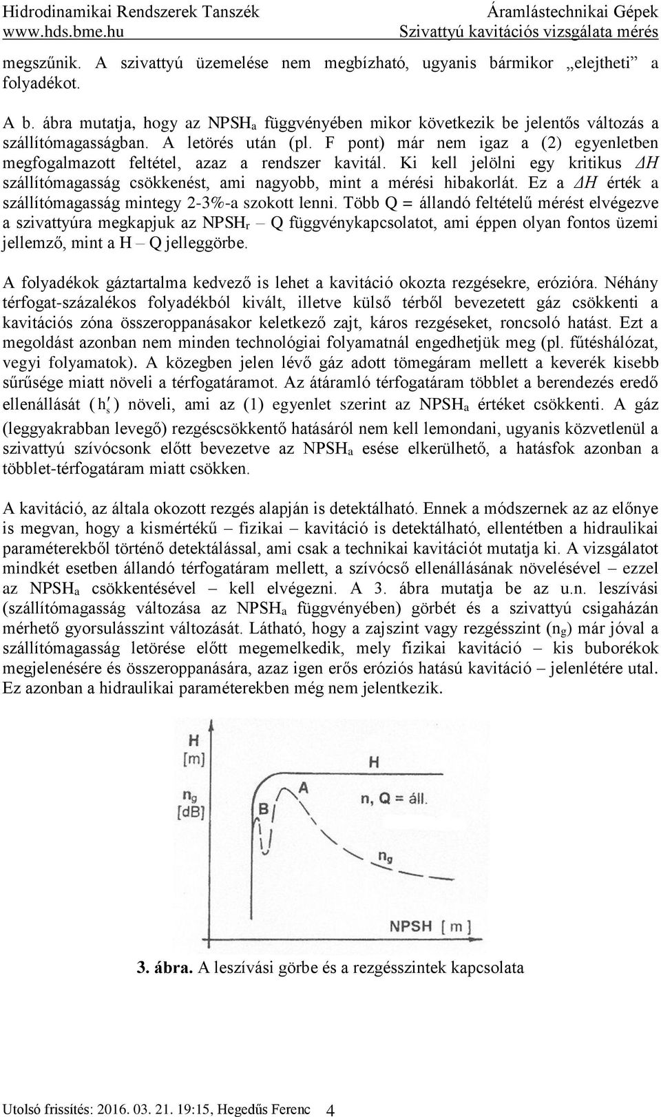Ki kell jelölni egy kritikus ΔH szállítómagasság csökkenést, ami nagyobb, mint a mérési hibakorlát. Ez a ΔH érték a szállítómagasság mintegy -3%-a szokott lenni.