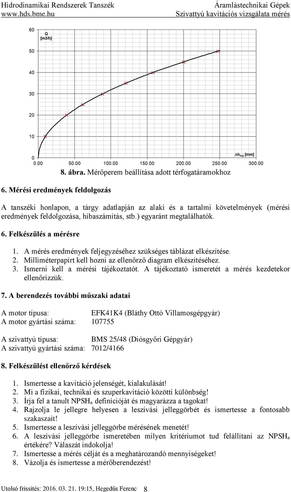 6. Felkészülés a mérésre 1. A mérés eredmények feljegyzéséhez szükséges táblázat elkészítése.. Milliméterpapírt kell hozni az ellenőrző diagram elkészítéséhez. 3. Ismerni kell a mérési tájékoztatót.