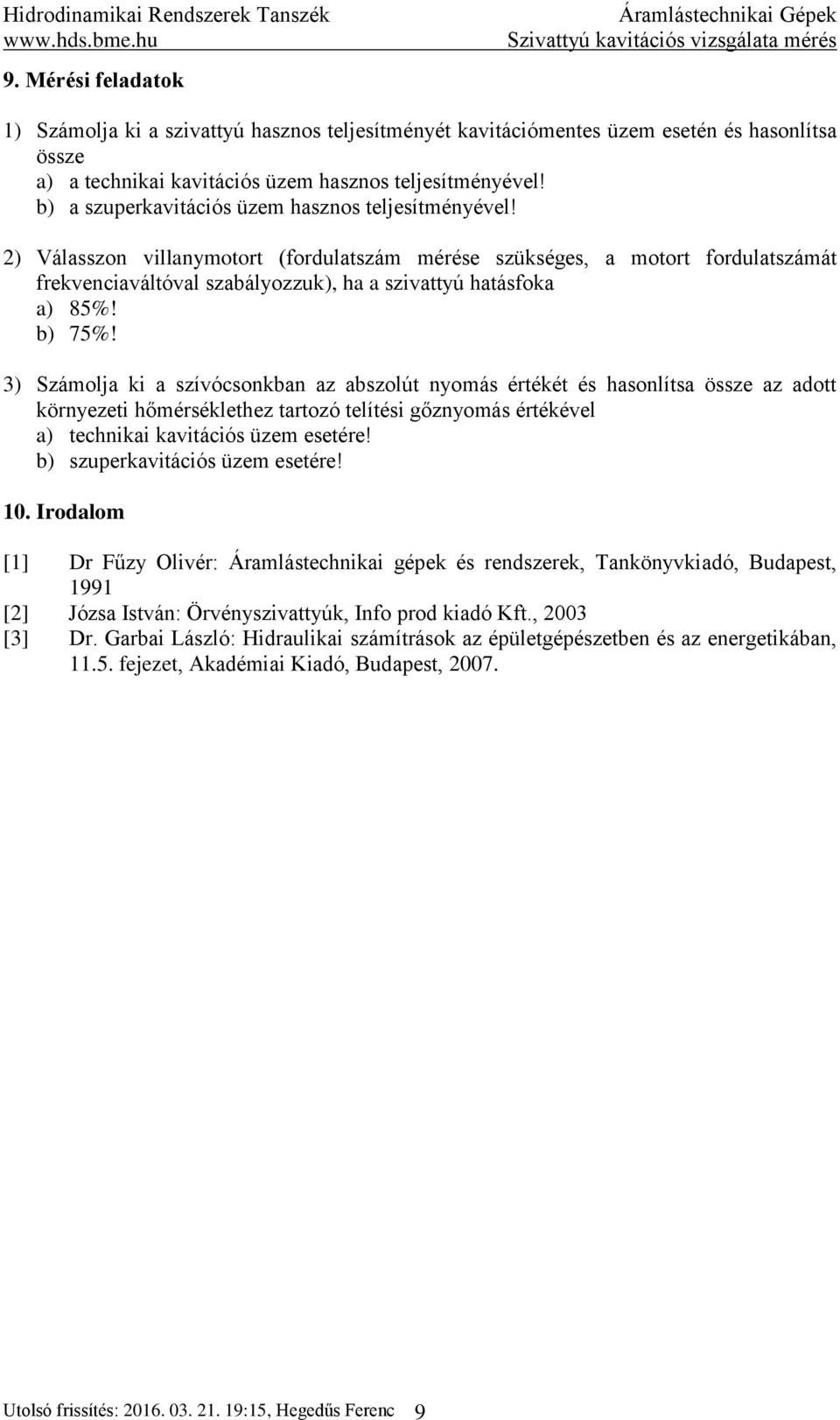 ) Válasszon villanymotort (fordulatszám mérése szükséges, a motort fordulatszámát frekvenciaváltóval szabályozzuk), ha a szivattyú hatásfoka a) 85%! b) 75%!