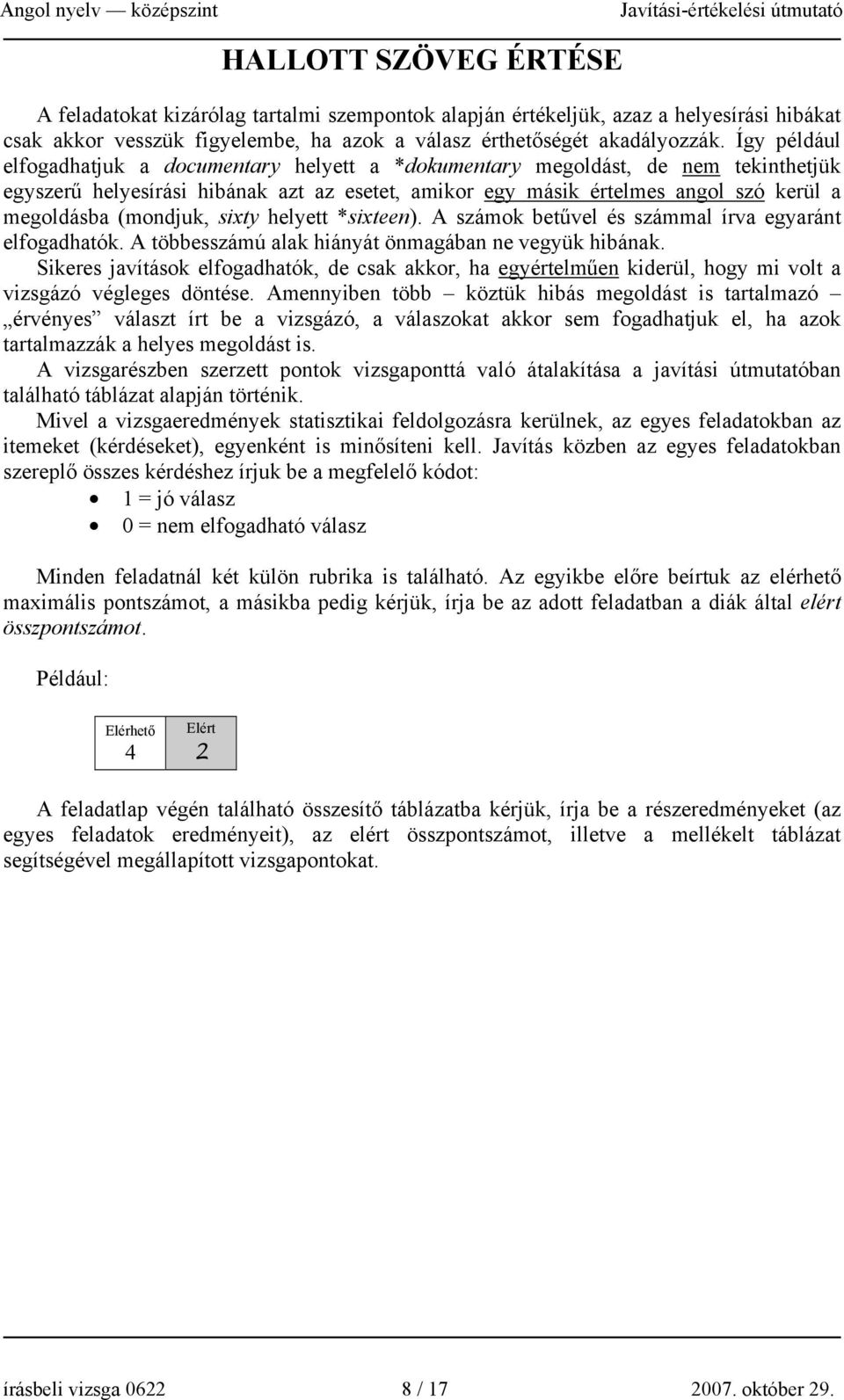 (mondjuk, sixty helyett *sixteen). A számok betűvel és számmal írva egyaránt elfogadhatók. A többesszámú alak hiányát önmagában ne vegyük hibának.