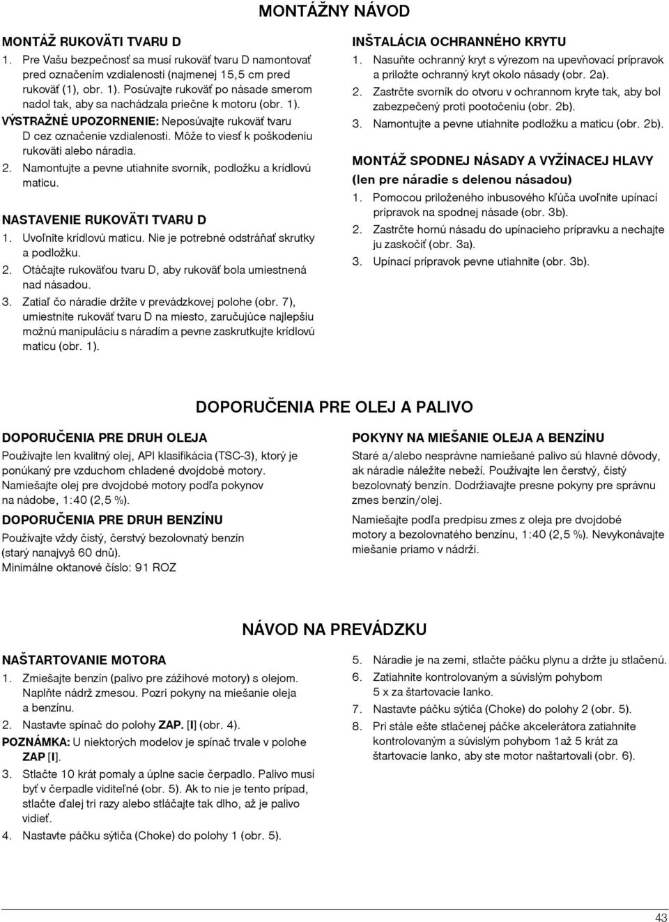 Môže to viesˆ k poškodeniu rukoväti alebo náradia. 2. Namontujte a pevne utiahnite svorník, podložku a krídlovú maticu. NASTAVENIE RUKOVÄTI TVARU D 1. Uvo¾nite krídlovú maticu.