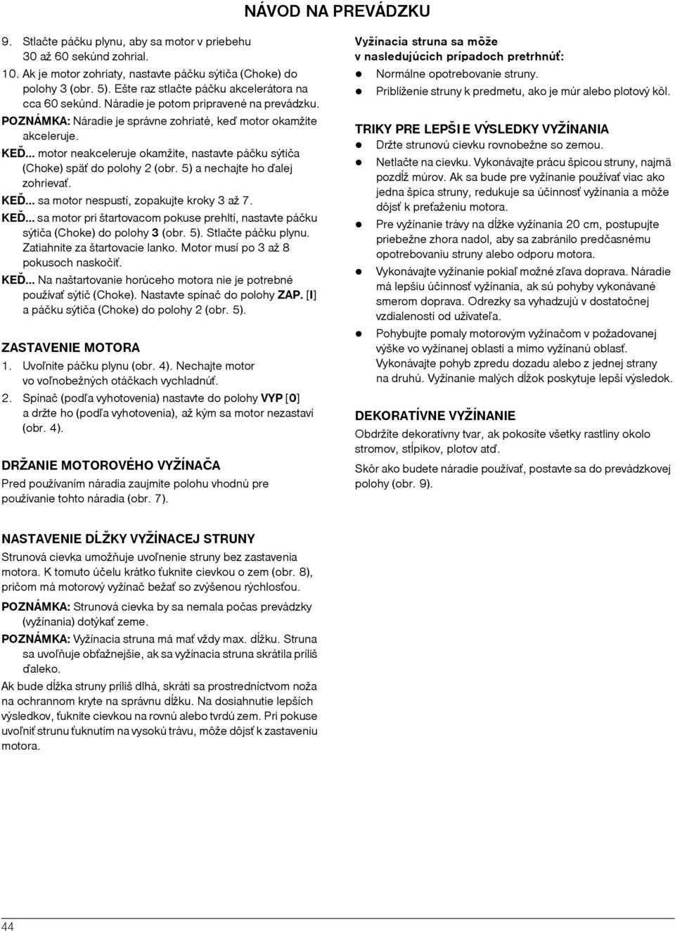.. motor neakceleruje okamžite, nastavte páčku sýtiča (Choke) späˆ do polohy 2 (obr. 5) a nechajte ho ïalej zohrievaˆ. KEÏ.