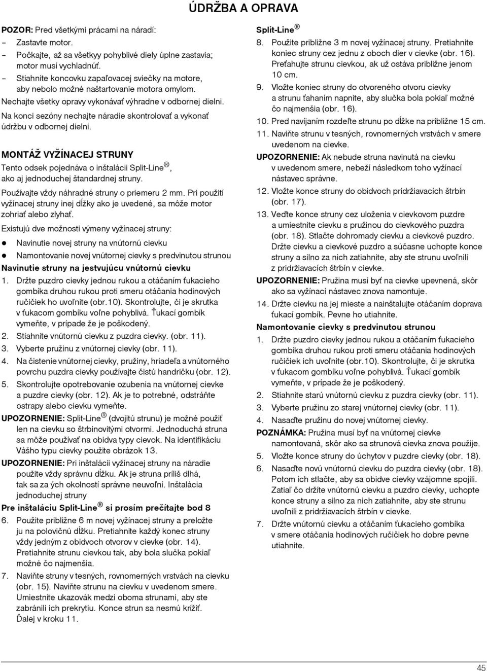 Na konci sezóny nechajte náradie skontrolovaˆ a vykonaˆ údržbu v odbornej dielni. MONTÁŽ VYŽÍNACEJ STRUNY Tento odsek pojednáva o inštalácii Split-Line, ako aj jednoduchej štandardnej struny.