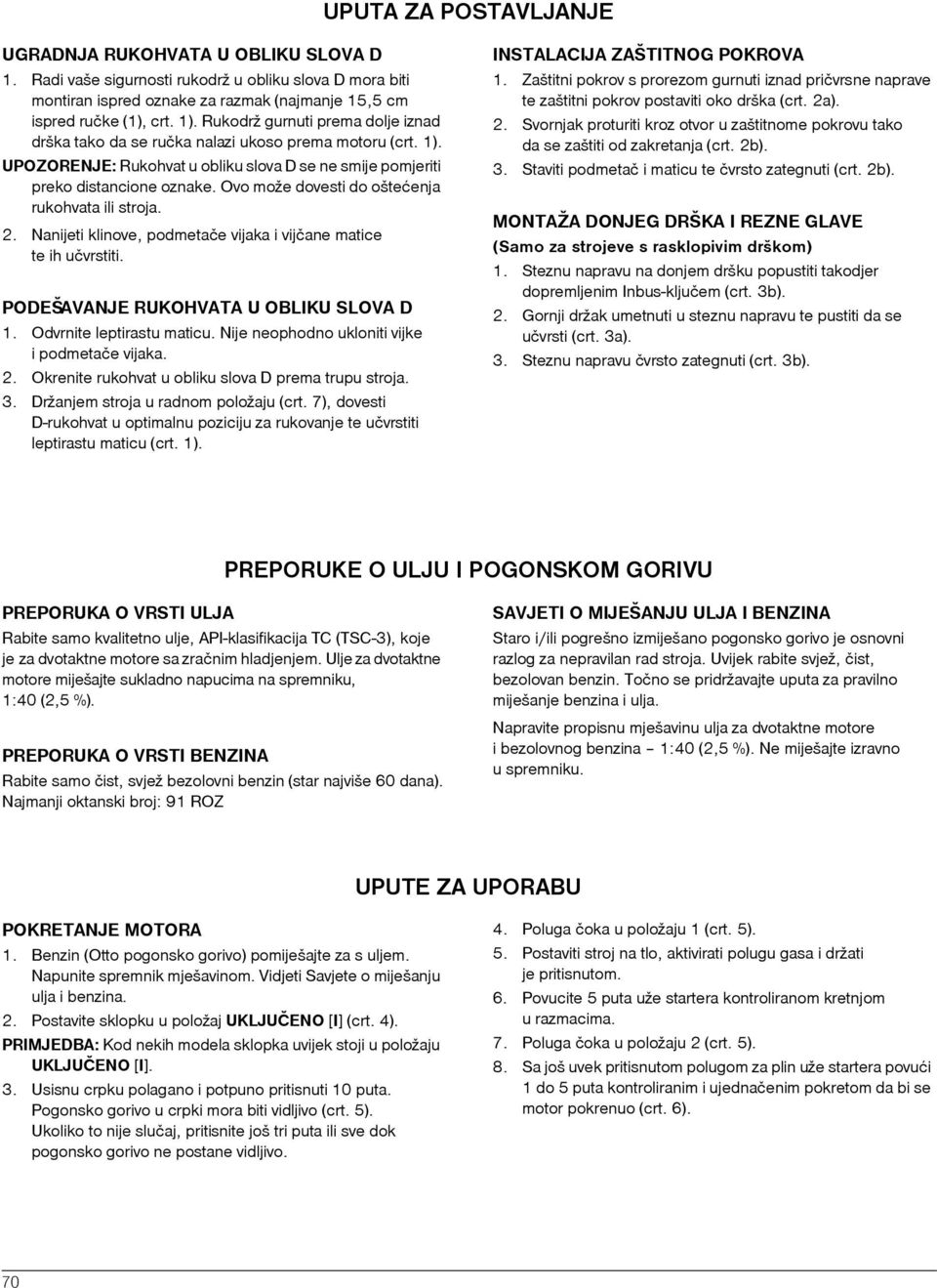 Ovo može dovesti do oštećenja rukohvata ili stroja. 2. Nanijeti klinove, podmetače vijaka i vijčane matice te ih učvrstiti. PODEŠAVANJE RUKOHVATA U OBLIKU SLOVA D 1. Odvrnite leptirastu maticu.