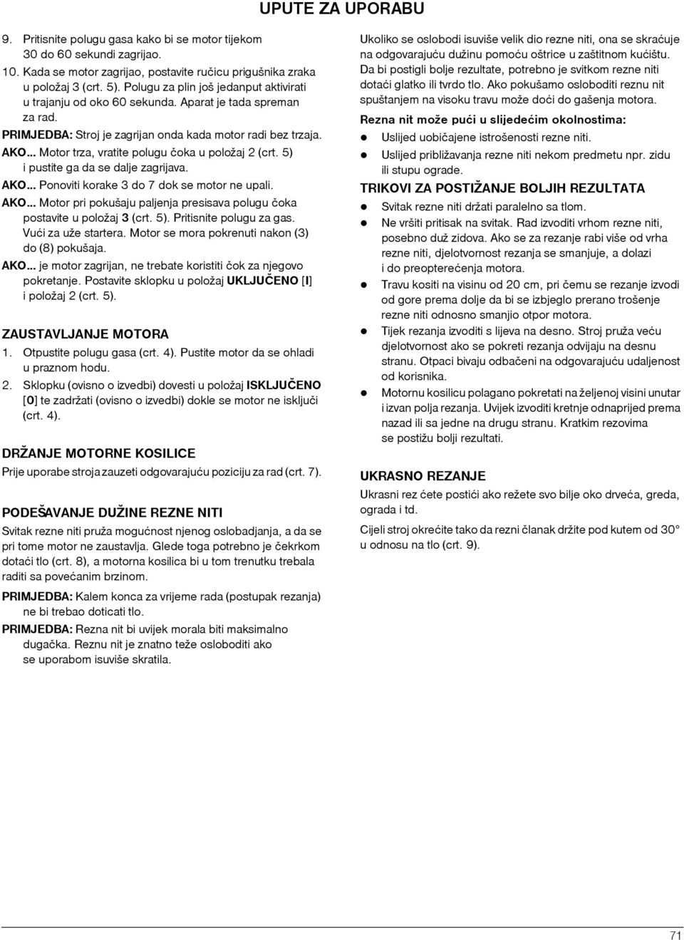 .. Motor trza, vratite polugu čoka u položaj 2 (crt. 5) i pustite ga da se dalje zagrijava. AKO... Ponoviti korake 3 do 7 dok se motor ne upali. AKO... Motor pri pokušaju paljenja presisava polugu čoka postavite u položaj 3 (crt.
