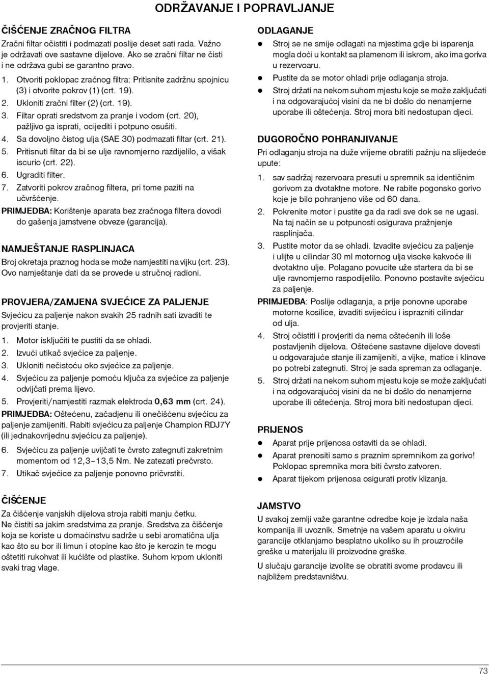 Ukloniti zračni filter (2) (crt. 19). 3. Filtar oprati sredstvom za pranje i vodom (crt. 20), pažljivo ga isprati, ocijediti i potpuno osušiti. 4.