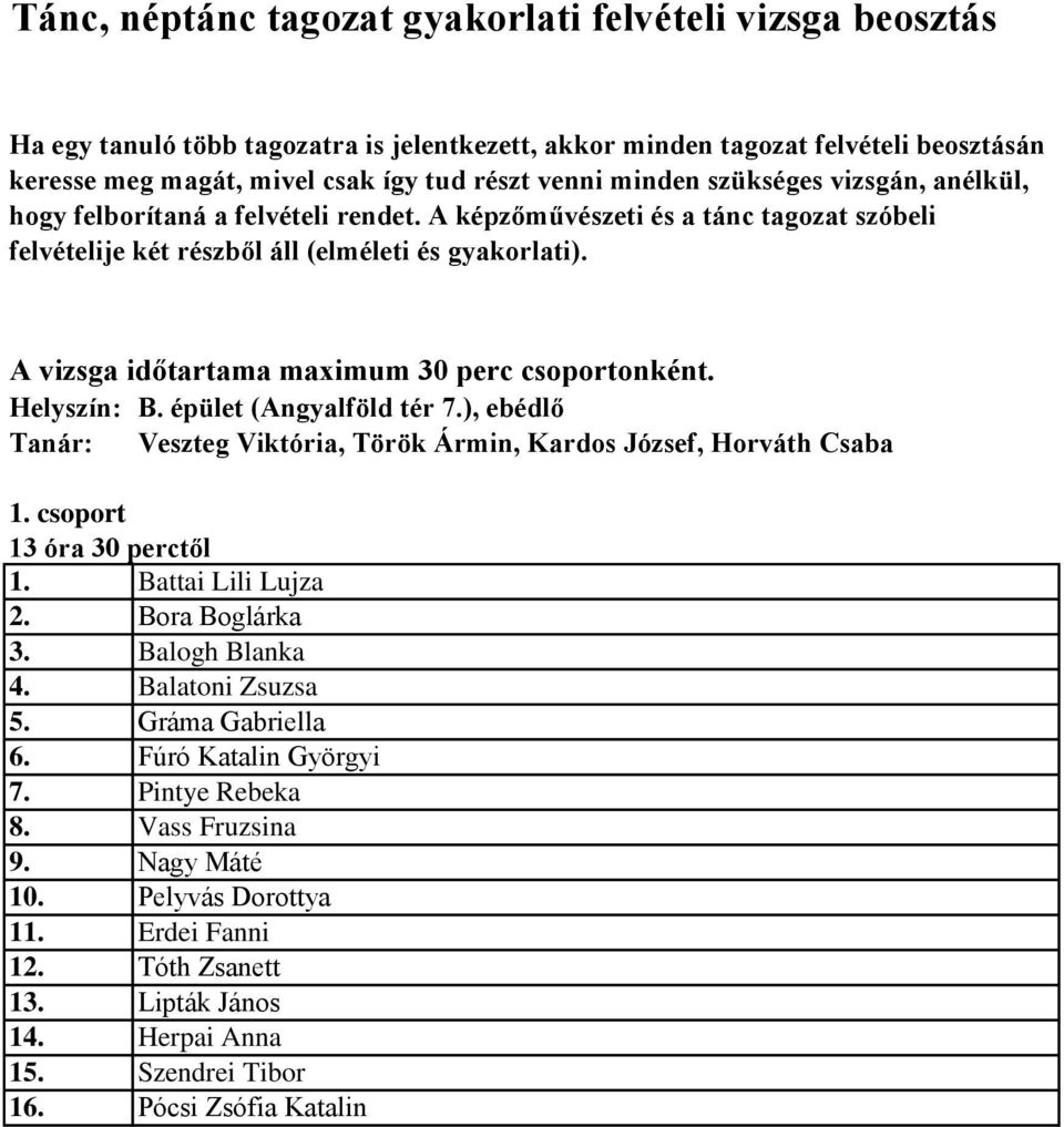 Helyszín: B. épület (Angyalföld tér 7.), ebédlő Tanár: Veszteg Viktória, Török Ármin, Kardos József, Horváth Csaba 13 óra 30 perctől 1. Battai Lili Lujza 2. Bora Boglárka 3. Balogh Blanka 4.