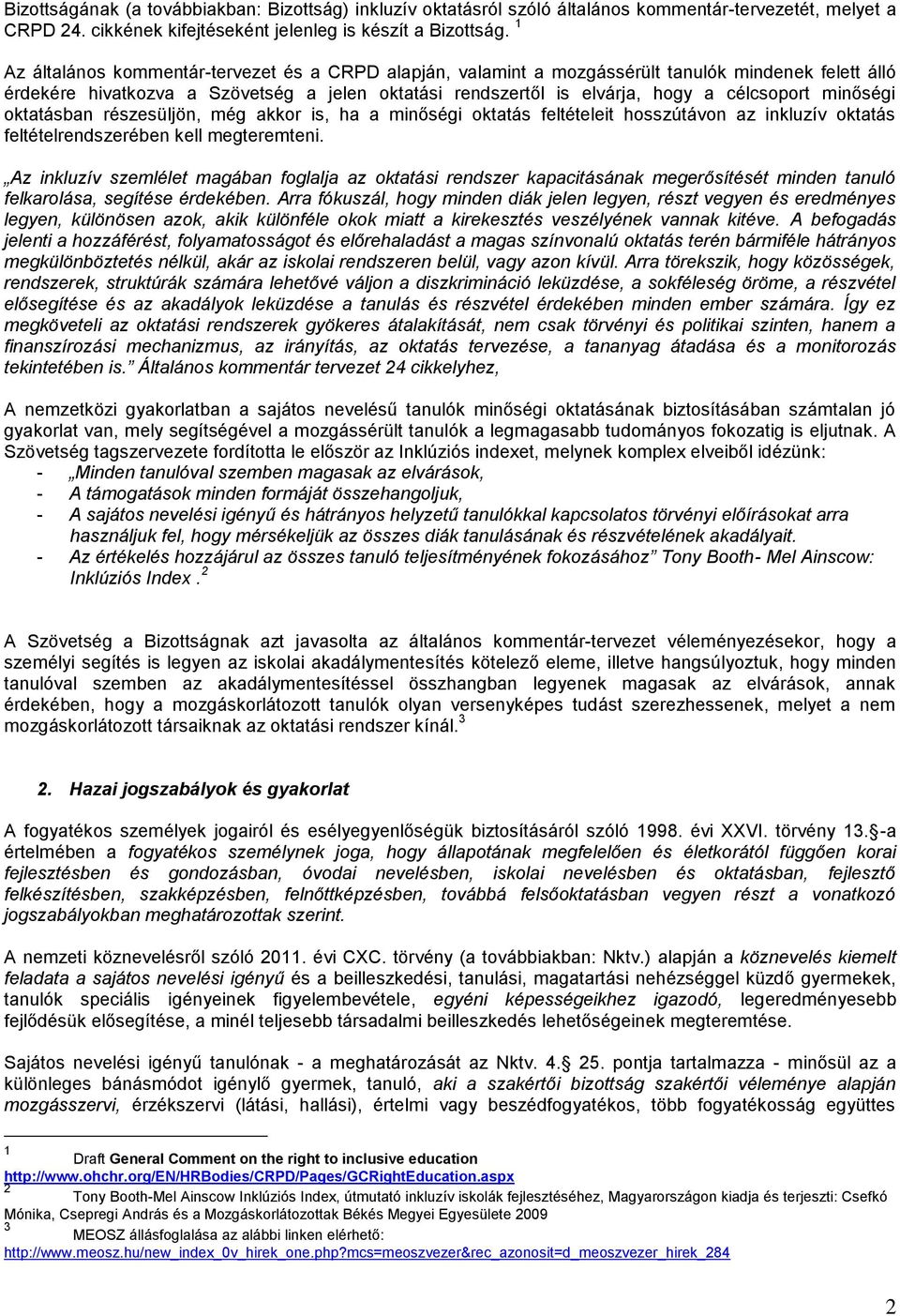 minőségi oktatásban részesüljön, még akkor is, ha a minőségi oktatás feltételeit hosszútávon az inkluzív oktatás feltételrendszerében kell megteremteni.