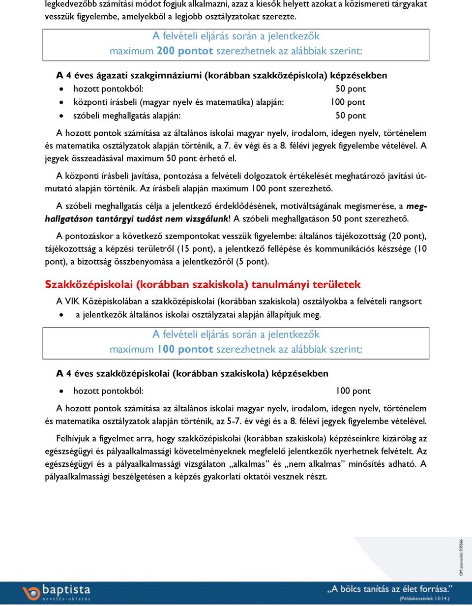 írásbeli (magyar nyelv és matematika) alapján: 100 pont szóbeli meghallgatás alapján: 50 pont A hozott pontok számítása az általános iskolai magyar nyelv, irodalom, idegen nyelv, történelem és