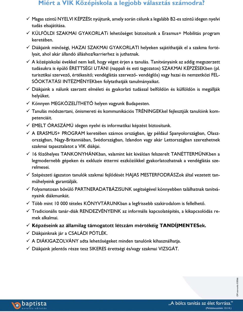 Diákjaink minőségi, HAZAI SZAKMAI GYAKORLATI helyeken sajátíthatják el a szakma fortélyait, ahol akár állandó álláshoz/karrierhez is juthatnak.