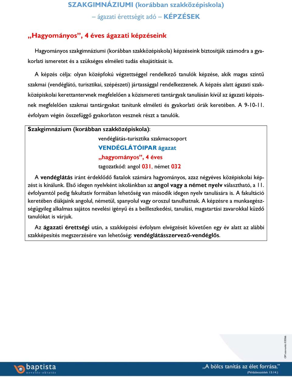 A képzés célja: olyan középfokú végzettséggel rendelkező tanulók képzése, akik magas szintű szakmai (vendéglátó, turisztikai, szépészeti) jártassággal rendelkezzenek.