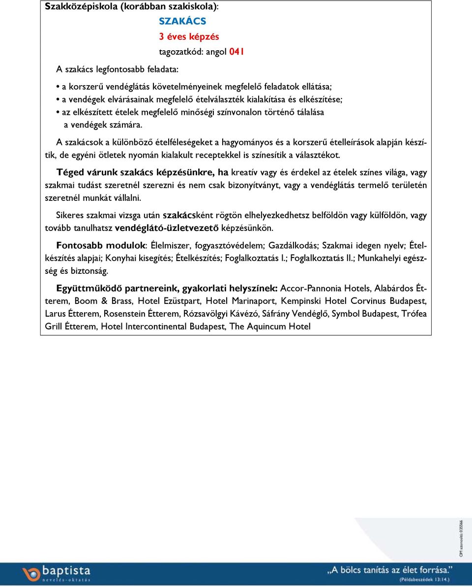 A szakácsok a különböző ételféleségeket a hagyományos és a korszerű ételleírások alapján készítik, de egyéni ötletek nyomán kialakult receptekkel is színesítik a választékot.