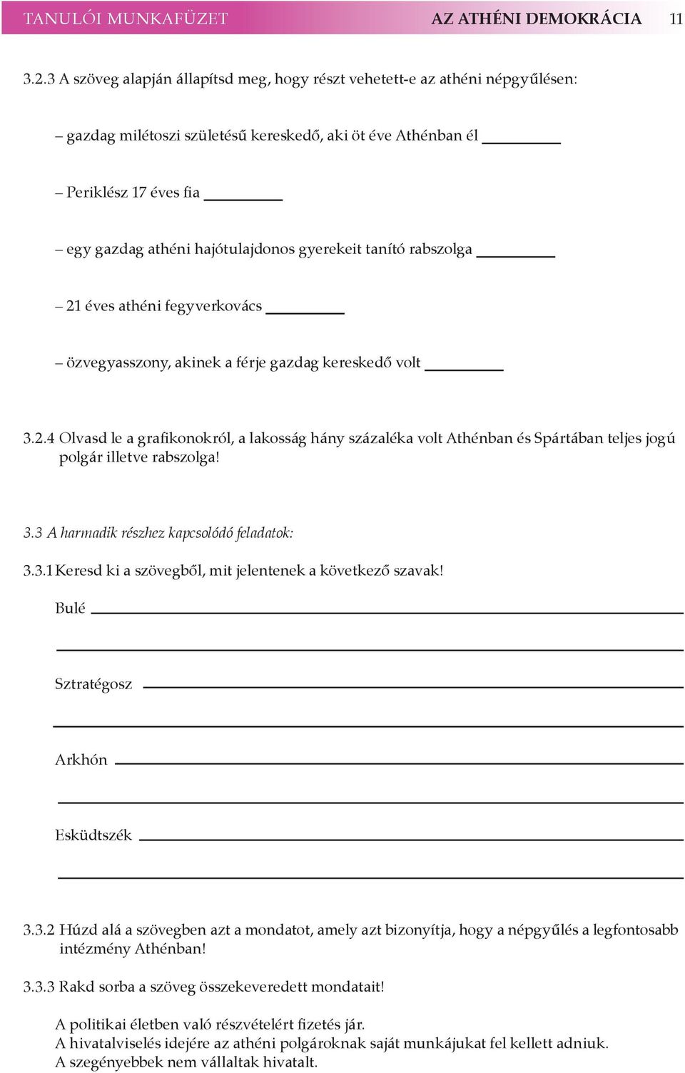gyerekeit tanító rabszolga 21 éves athéni fegyverkovács özvegyasszony, akinek a férje gazdag kereskedő volt 3.2.4 Olvasd le a grafikonokról, a lakosság hány százaléka volt Athénban és Spártában teljes jogú polgár illetve rabszolga!