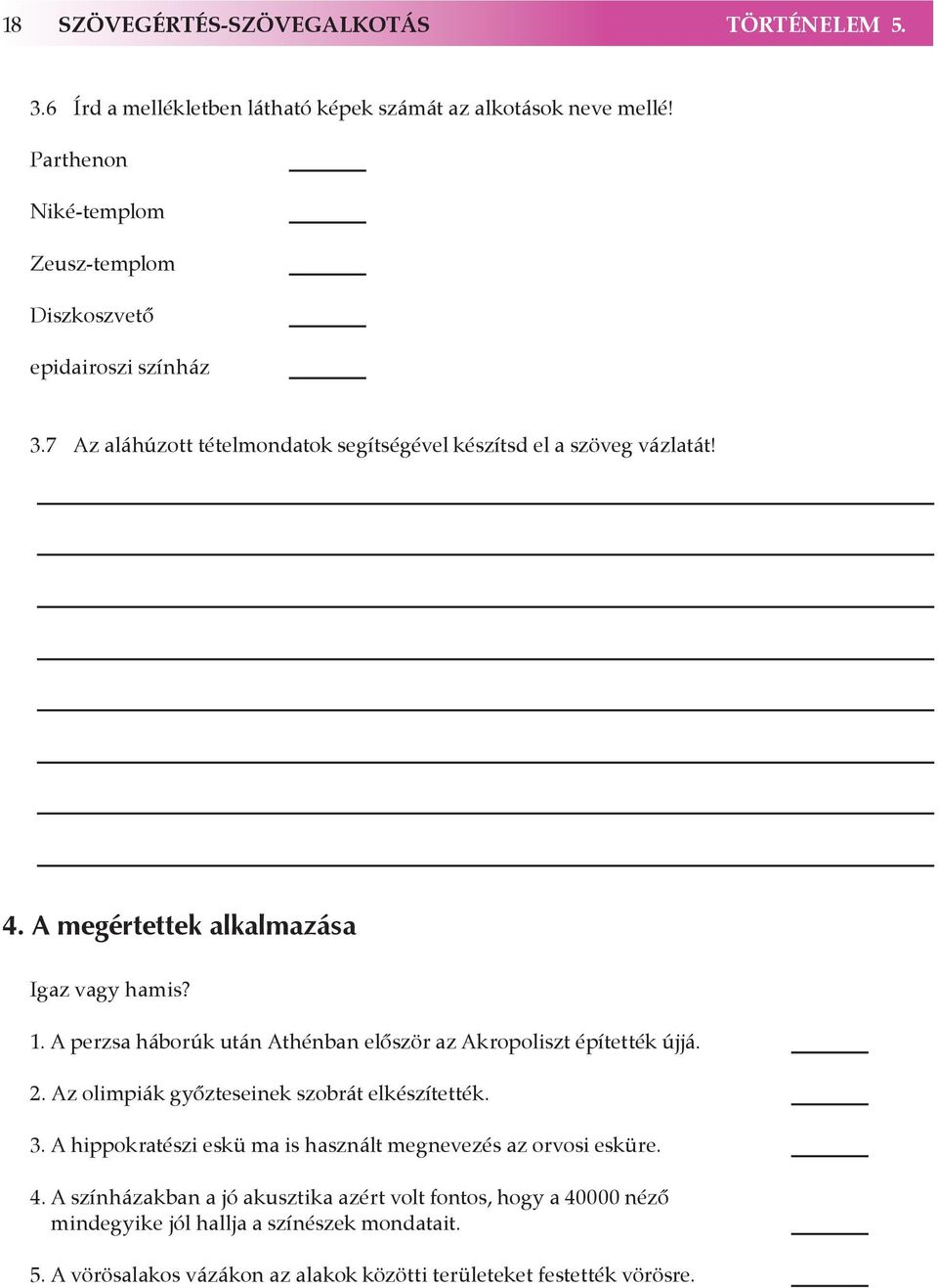 A megértettek alkalmazása Igaz vagy hamis? 1. A perzsa háborúk után Athénban először az Akropoliszt építették újjá. 2. Az olimpiák győzteseinek szobrát elkészítették. 3.