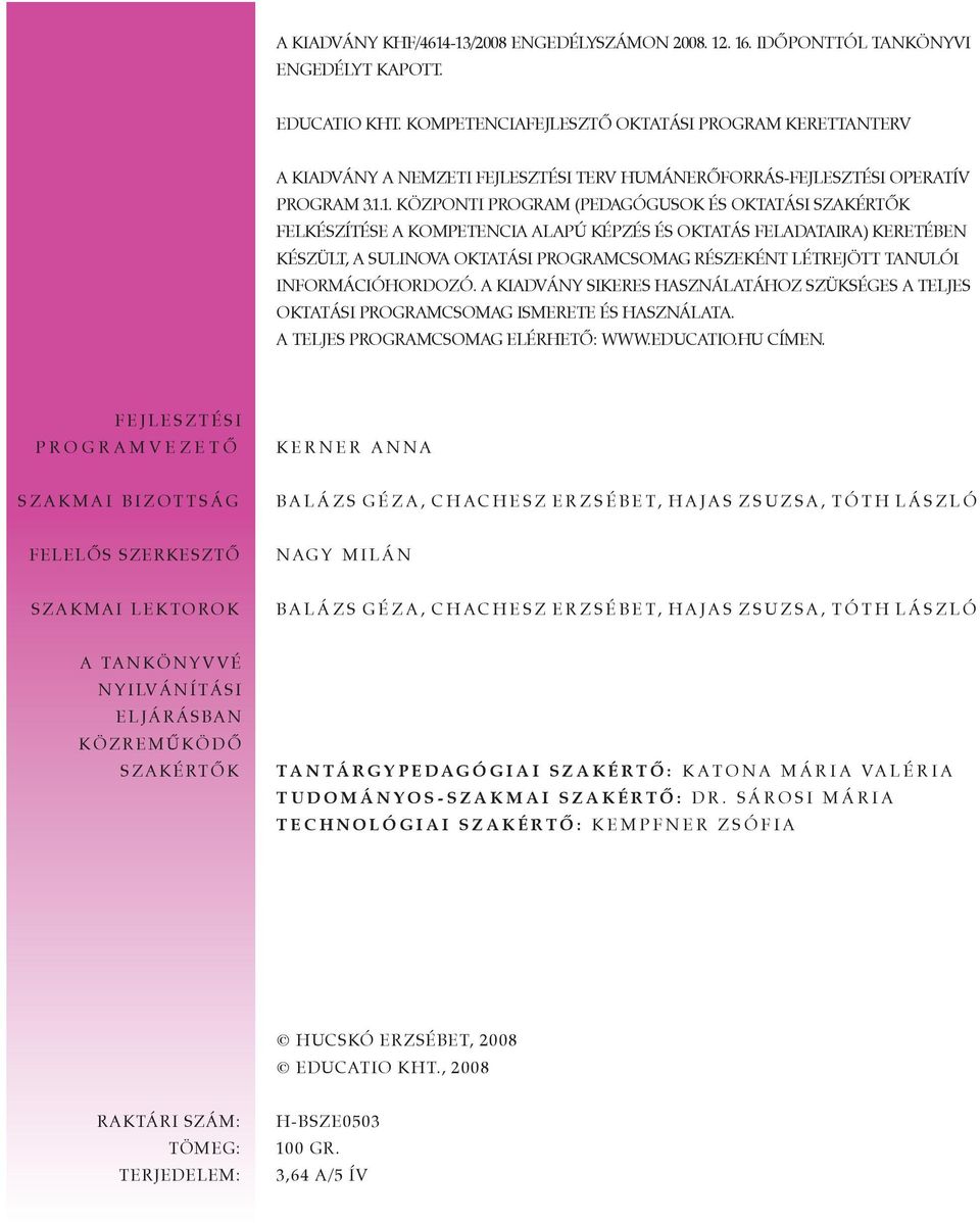 1. központi program (Pedagógusok és oktatási szakértõk felkészítése a kompetencia alapú képzés és oktatás feladataira) keretében készült, a sulinova oktatási programcsomag részeként létrejött tanulói
