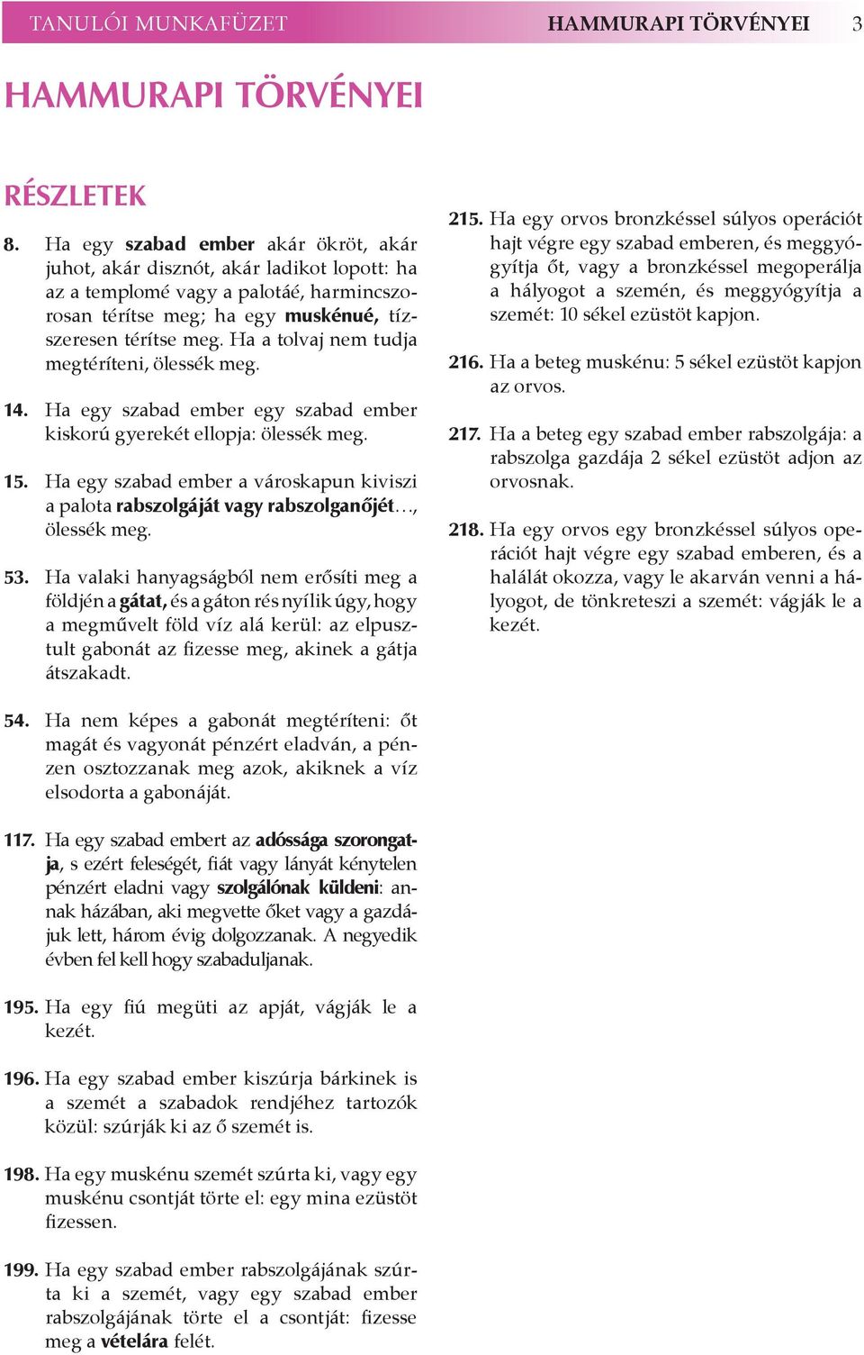 Ha a tolvaj nem tudja megtéríteni, ölessék meg. 14. Ha egy szabad ember egy szabad ember kiskorú gyerekét ellopja: ölessék meg. 15.