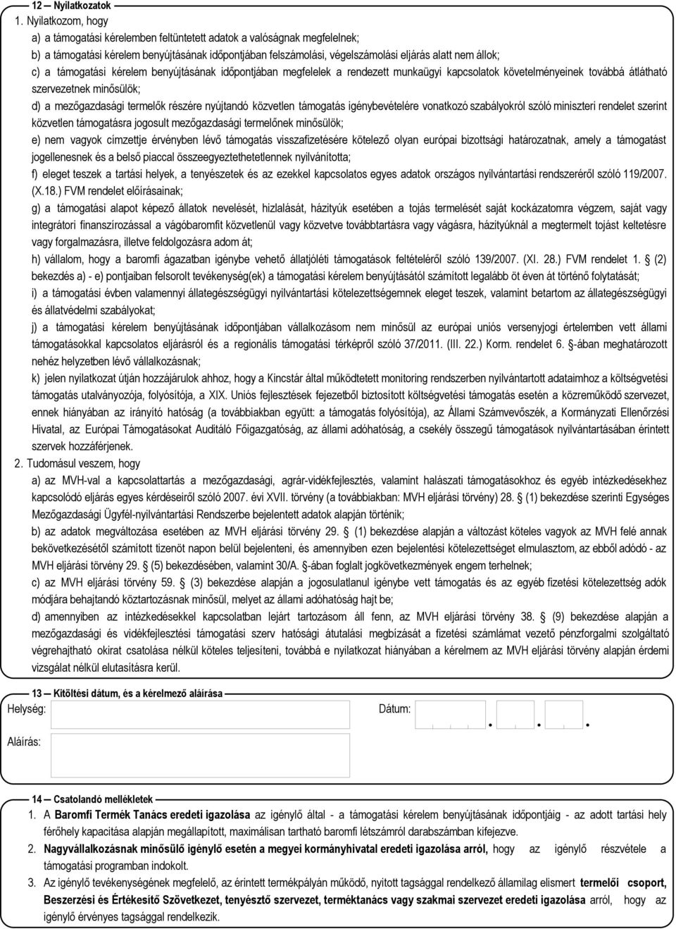 a támogatási kérelem benyújtásának időpontjában megfelelek a rendezett munkaügyi kapcsolatok követelményeinek továbbá átlátható szervezetnek minősülök; d) a mezőgazdasági termelők részére nyújtandó