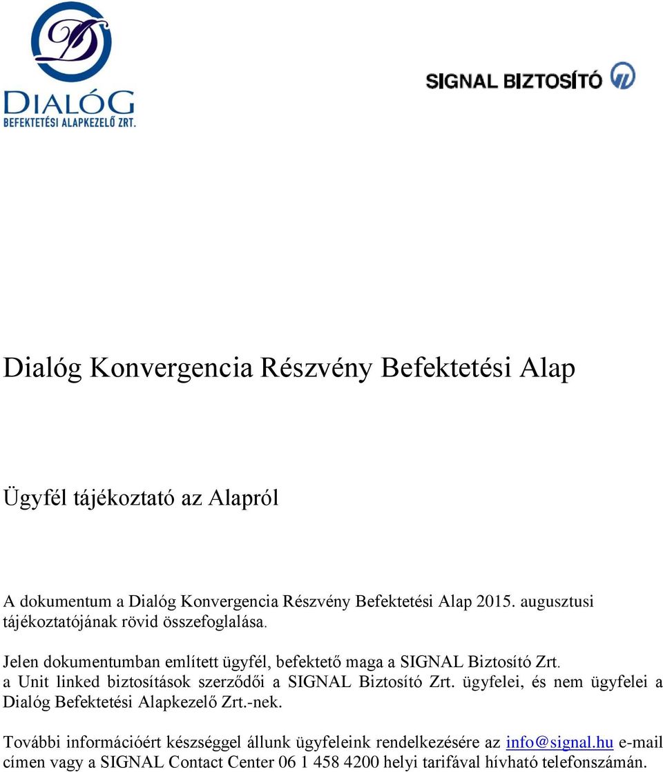 a Unit linked biztosítások szerződői a SIGNAL Biztosító Zrt. ügyfelei, és nem ügyfelei a Dialóg Befektetési Alapkezelő Zrt.-nek.