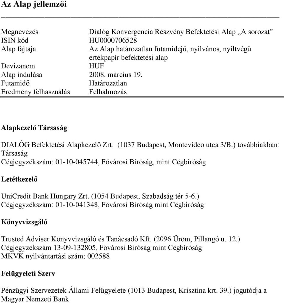 ) továbbiakban: Társaság Cégjegyzékszám: 01-10-045744, Fővárosi Bíróság, mint Cégbíróság Letétkezelő UniCredit Bank Hungary Zrt. (1054 Budapest, Szabadság tér 5-6.