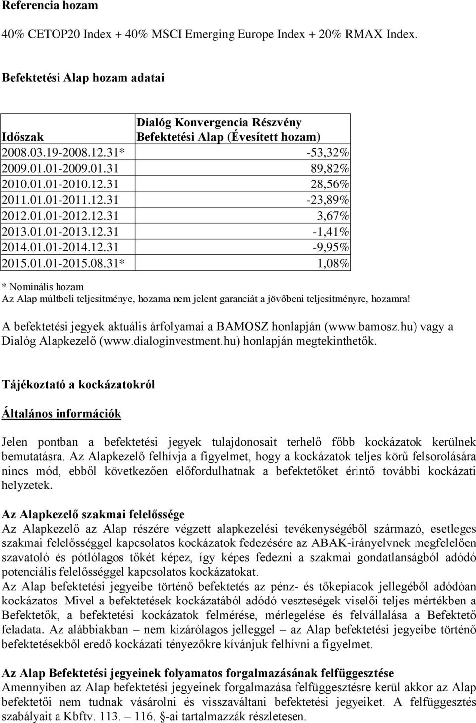 01.01-2015.08.31* 1,08% * Nominális hozam Az Alap múltbeli teljesítménye, hozama nem jelent garanciát a jövőbeni teljesítményre, hozamra!