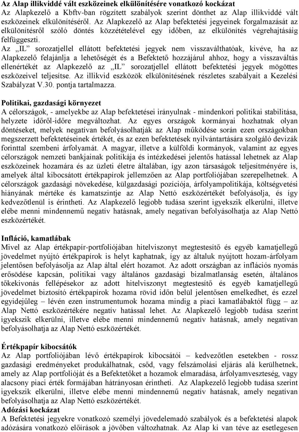 Az IL sorozatjellel ellátott befektetési jegyek nem visszaválthatóak, kivéve, ha az Alapkezelő felajánlja a lehetőségét és a Befektető hozzájárul ahhoz, hogy a visszaváltás ellenértékét az Alapkezelő