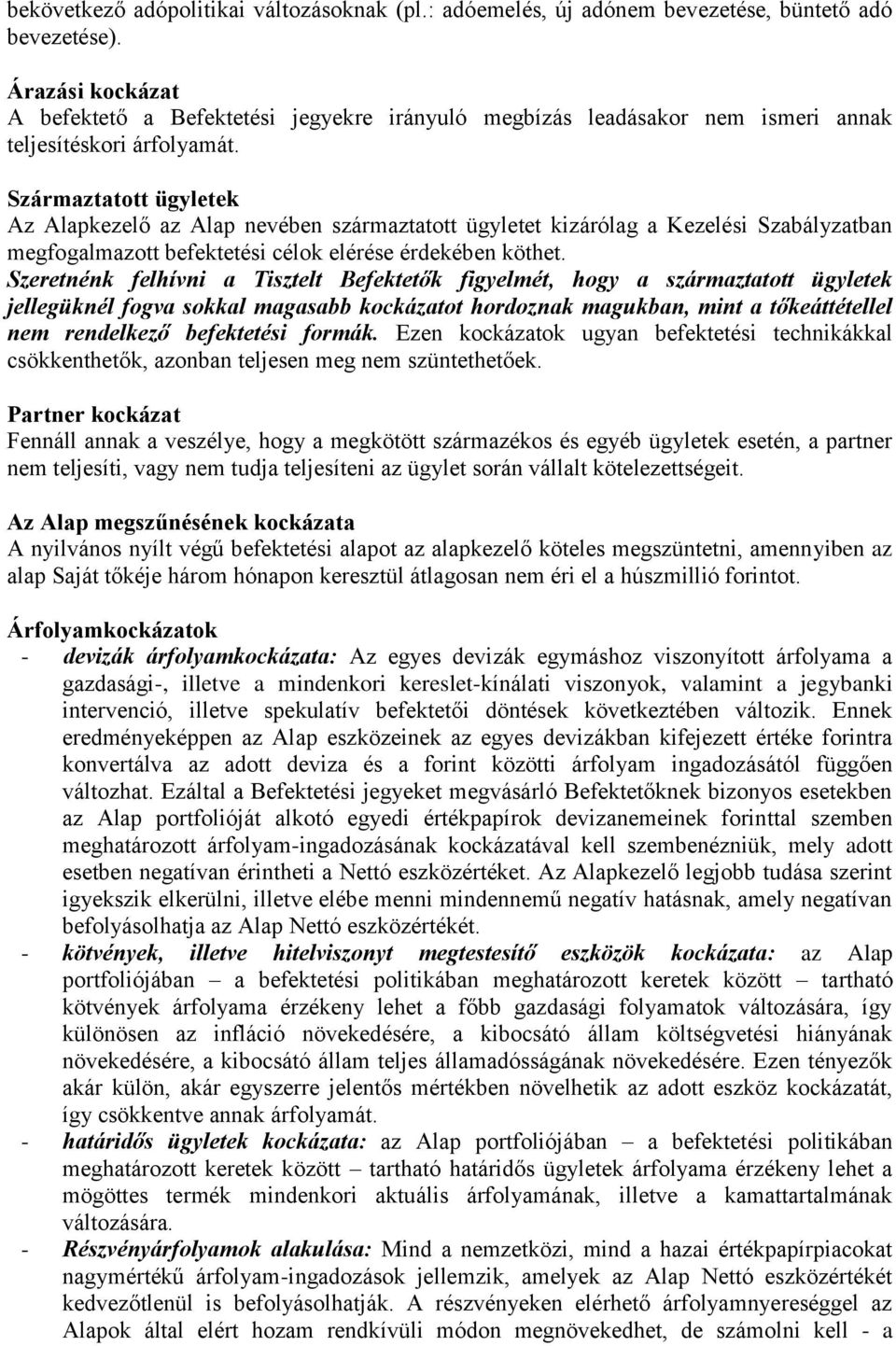 Származtatott ügyletek Az Alapkezelő az Alap nevében származtatott ügyletet kizárólag a Kezelési Szabályzatban megfogalmazott befektetési célok elérése érdekében köthet.