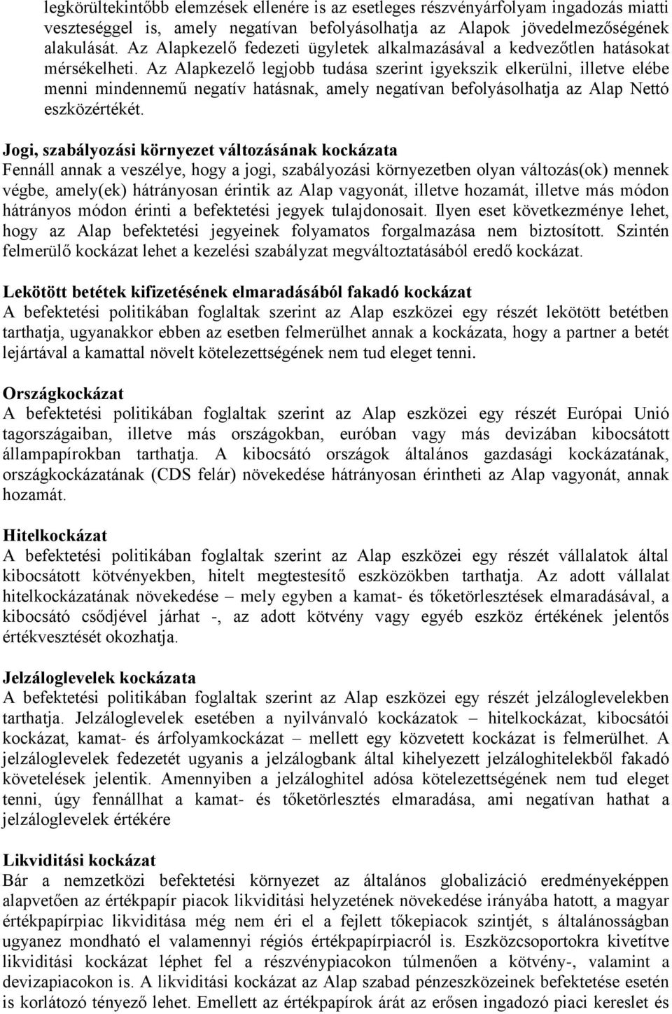 Az Alapkezelő legjobb tudása szerint igyekszik elkerülni, illetve elébe menni mindennemű negatív hatásnak, amely negatívan befolyásolhatja az Alap Nettó eszközértékét.
