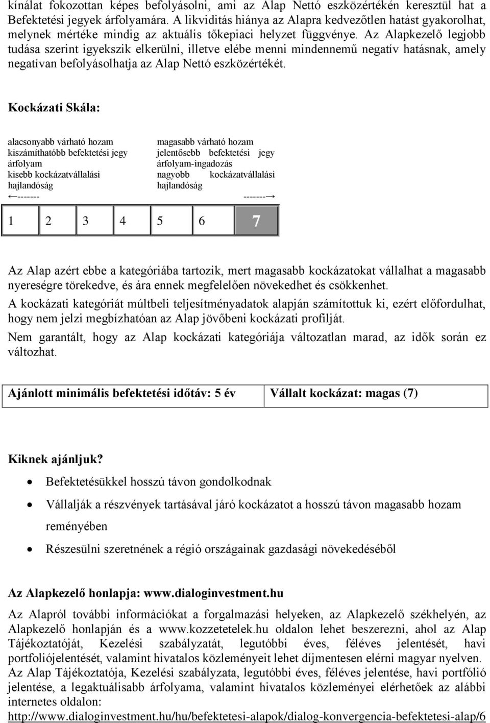 Az Alapkezelő legjobb tudása szerint igyekszik elkerülni, illetve elébe menni mindennemű negatív hatásnak, amely negatívan befolyásolhatja az Alap Nettó eszközértékét.