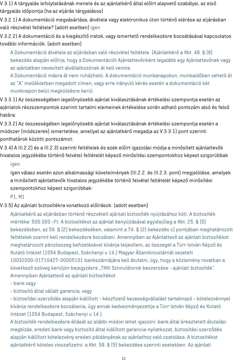 2) A dokumentáció és a kiegészítő iratok, vagy ismertető rendelkezésre bocsátásával kapcsolatos további információk: (adott esetben) A Dokumentáció átvétele az eljárásban való részvétel feltétele.