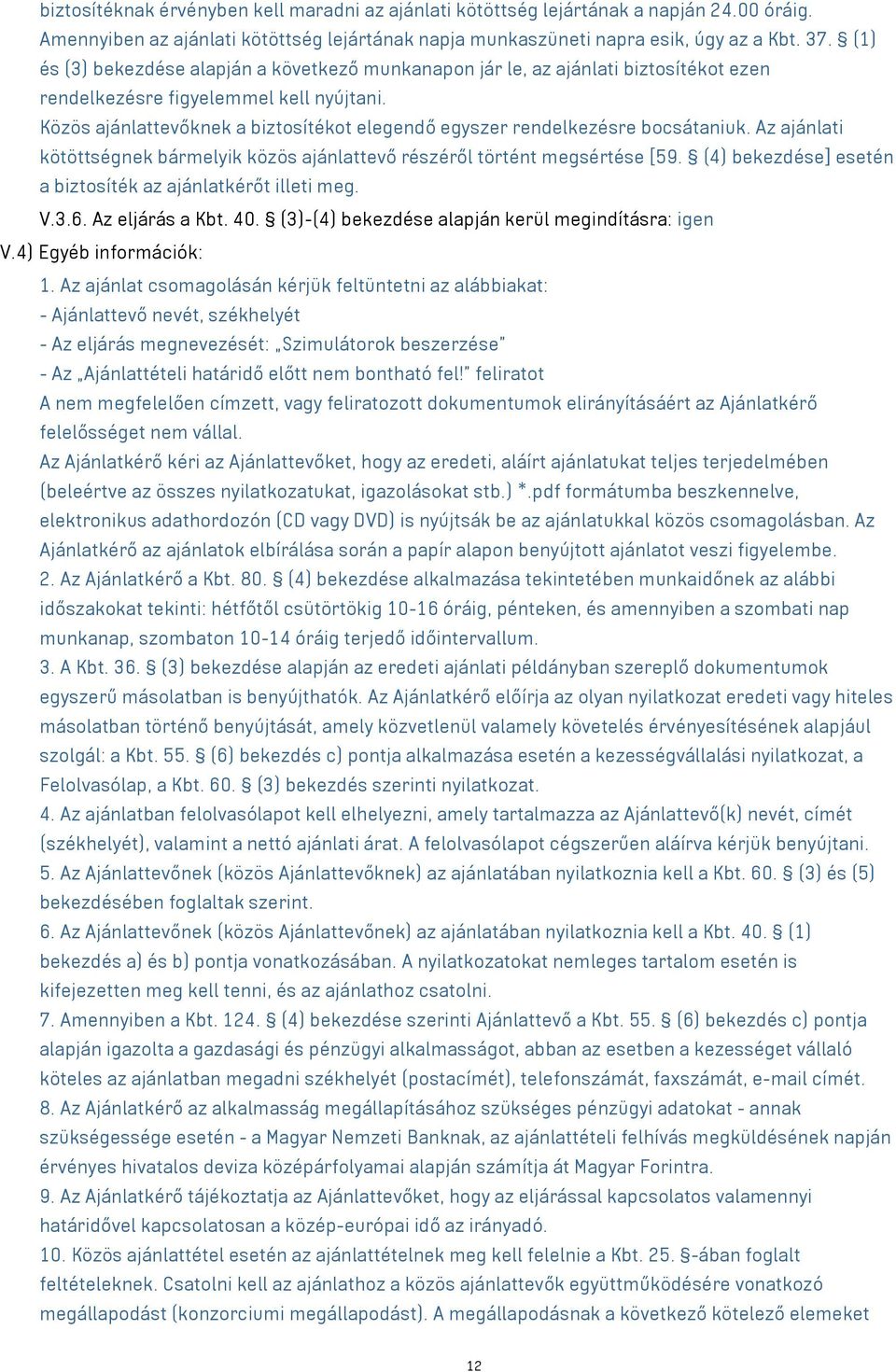 Közös ajánlattevőknek a biztosítékot elegendő egyszer rendelkezésre bocsátaniuk. Az ajánlati kötöttségnek bármelyik közös ajánlattevő részéről történt megsértése [59.